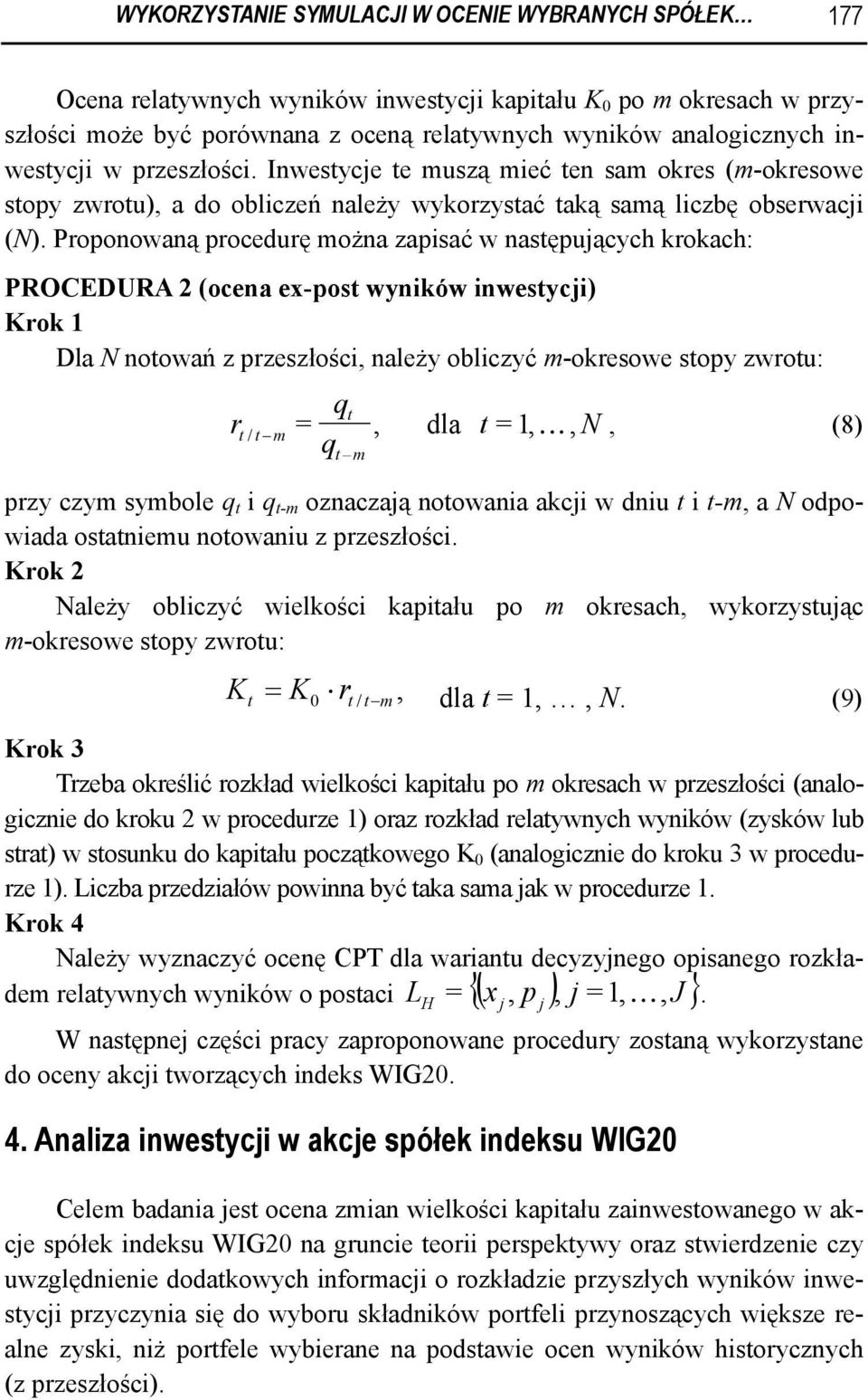 Proponowaną procedurę można zapisać w następuących krokach: PROCEDURA 2 (ocena ex-post wyników inwestyci) Krok 1 Dla N notowań z przeszłości, należy obliczyć m-okresowe stopy zwrotu: qt rt / t m =,