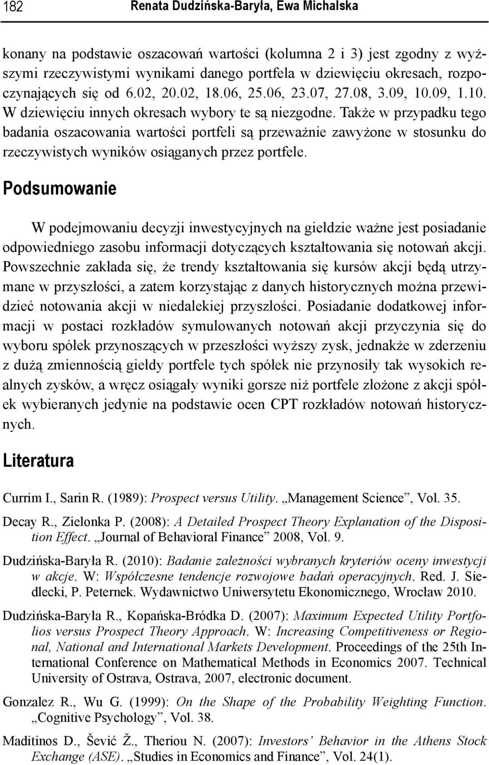 Także w przypadku tego badania oszacowania wartości portfeli są przeważnie zawyżone w stosunku do rzeczywistych wyników osiąganych przez portfele.