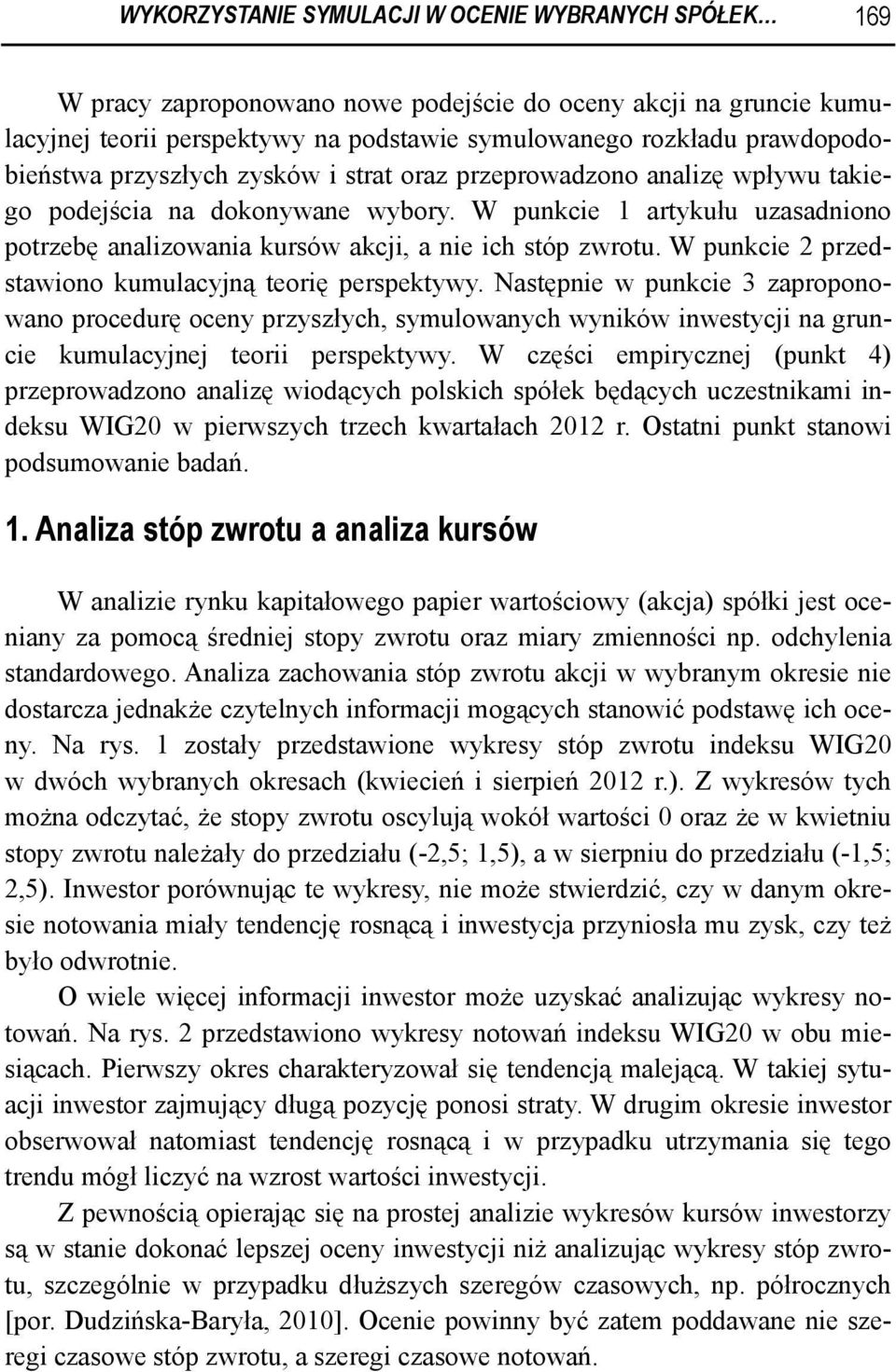 W punkcie 2 przedstawiono kumulacyną teorię perspektywy. Następnie w punkcie 3 zaproponowano procedurę oceny przyszłych, symulowanych wyników inwestyci na gruncie kumulacyne teorii perspektywy.