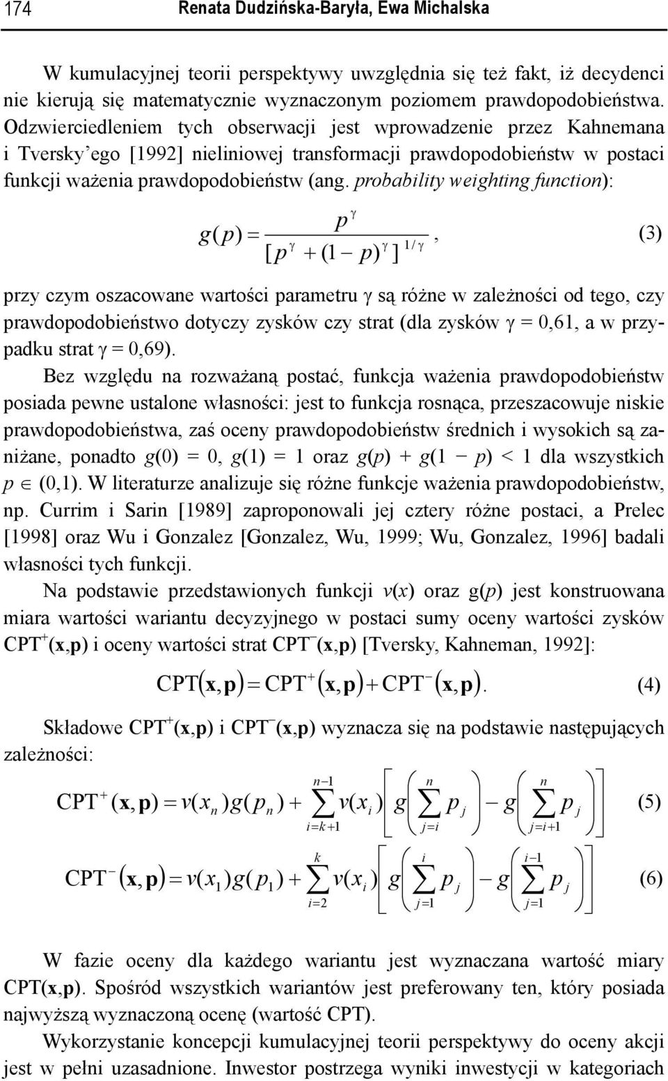 probability weighting function): γ p g ( p) =, (3) γ γ 1/ γ [ p + (1 p) ] przy czym oszacowane wartości parametru γ są różne w zależności od tego, czy prawdopodobieństwo dotyczy zysków czy strat (dla