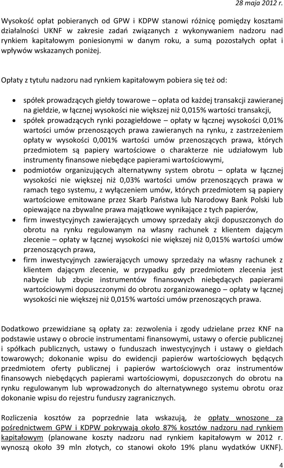 Opłaty z tytułu nadzoru nad rynkiem kapitałowym pobiera się też od: spółek prowadzących giełdy towarowe opłata od każdej transakcji zawieranej na giełdzie, w łącznej wysokości nie większej niż 0,015%