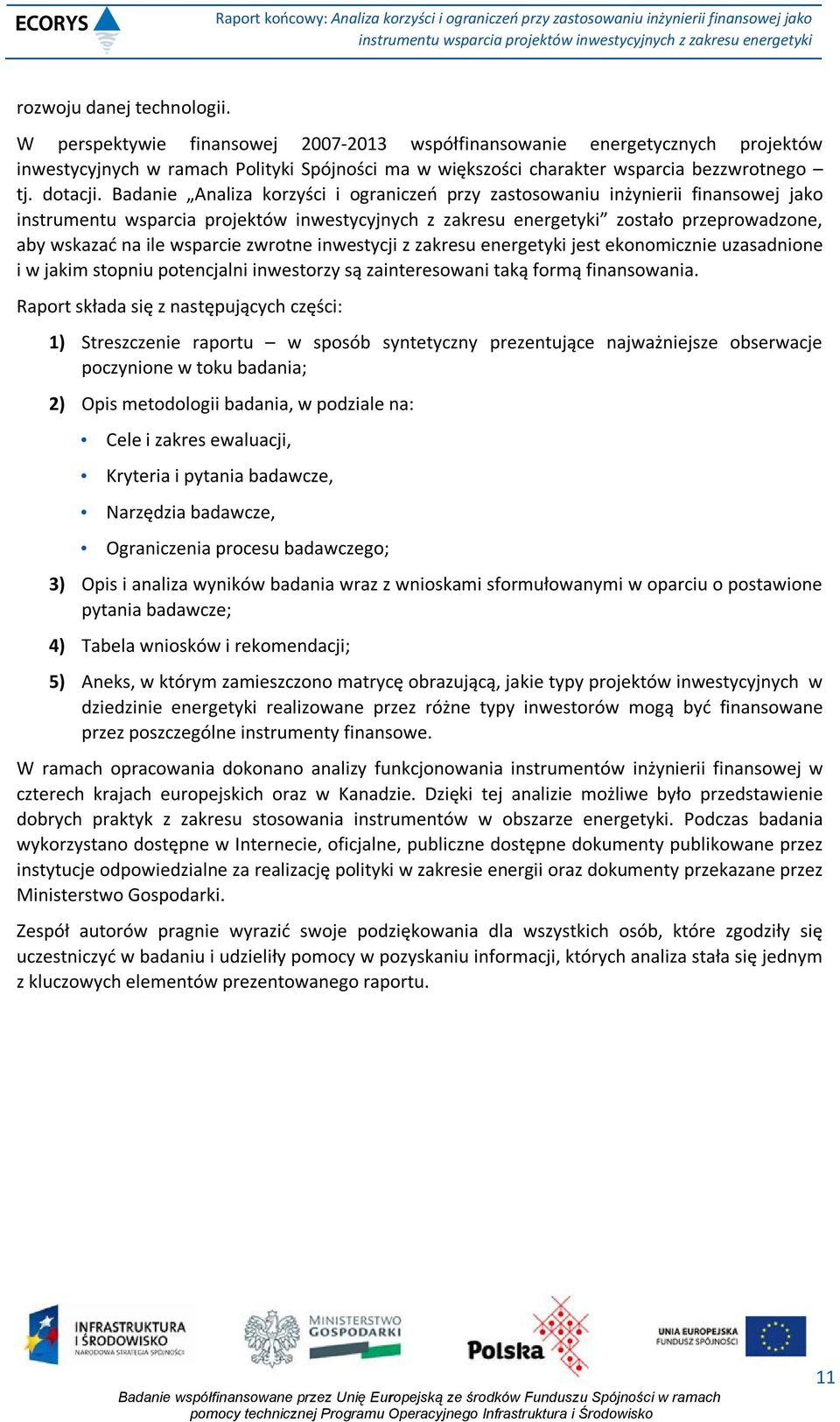 Badanie Analiza korzyści i ograniczeń przy zastosowaniu inżynierii finansowej jako zostało przeprowadzone, aby wskazać na ile wsparcie zwrotne inwestycji z zakresu energetyki jest ekonomicznie