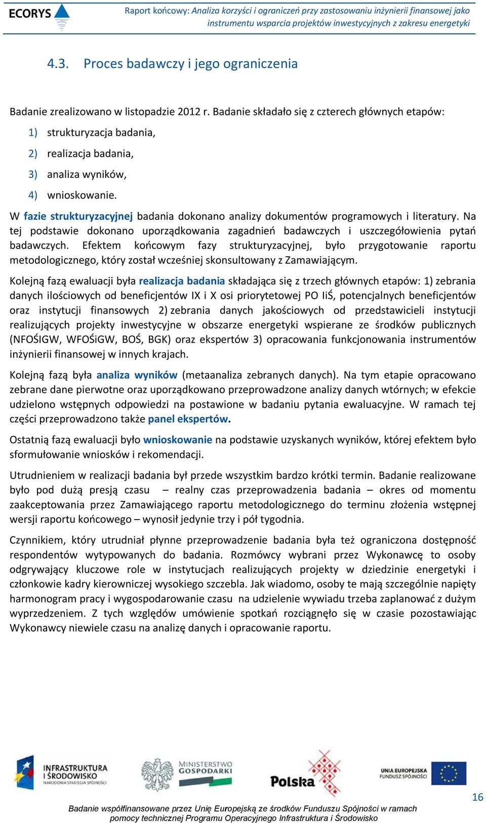 W fazie strukturyzacyjnej badania dokonano analizy dokumentów programowych i literatury. Na tej podstawie dokonano uporządkowania zagadnień badawczych i uszczegółowienia pytań badawczych.