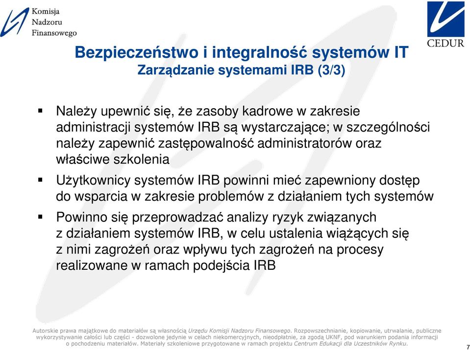 mieć zapewniony dostęp do wsparcia w zakresie problemów z działaniem tych systemów Powinno się przeprowadzać analizy ryzyk związanych z