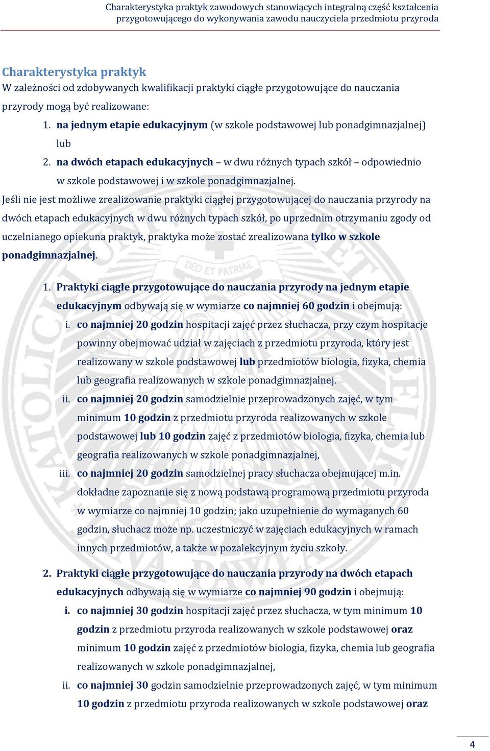 Jeśli nie jest możliwe zrealizowanie praktyki ciągłej przygotowującej do nauczania przyrody na dwóch etapach edukacyjnych w dwu różnych typach szkół, po uprzednim otrzymaniu zgody od uczelnianego