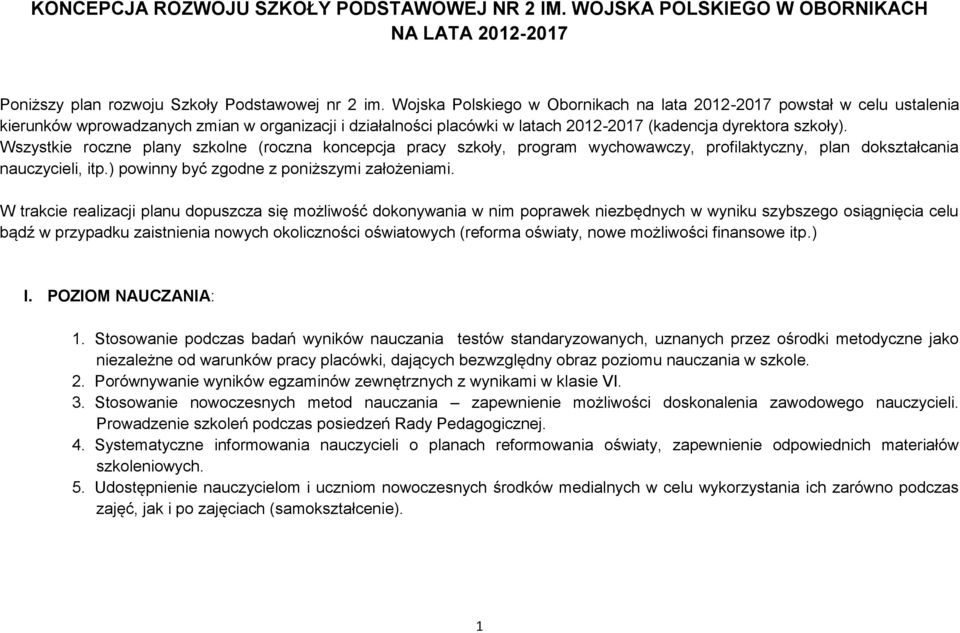 Wszystkie roczne plany szkolne (roczna koncepcja pracy szkoły, program wychowawczy, profilaktyczny, plan dokształcania nauczycieli, itp.) powinny być zgodne z poniższymi założeniami.