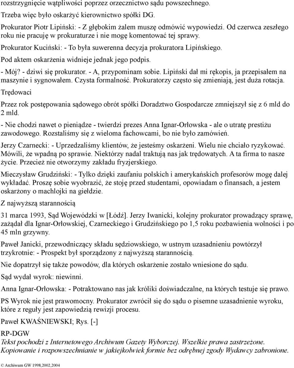 Pod aktem oskarżenia widnieje jednak jego podpis. - Mój? - dziwi się prokurator. - A, przypominam sobie. Lipiński dał mi rękopis, ja przepisałem na maszynie i sygnowałem. Czysta formalność.