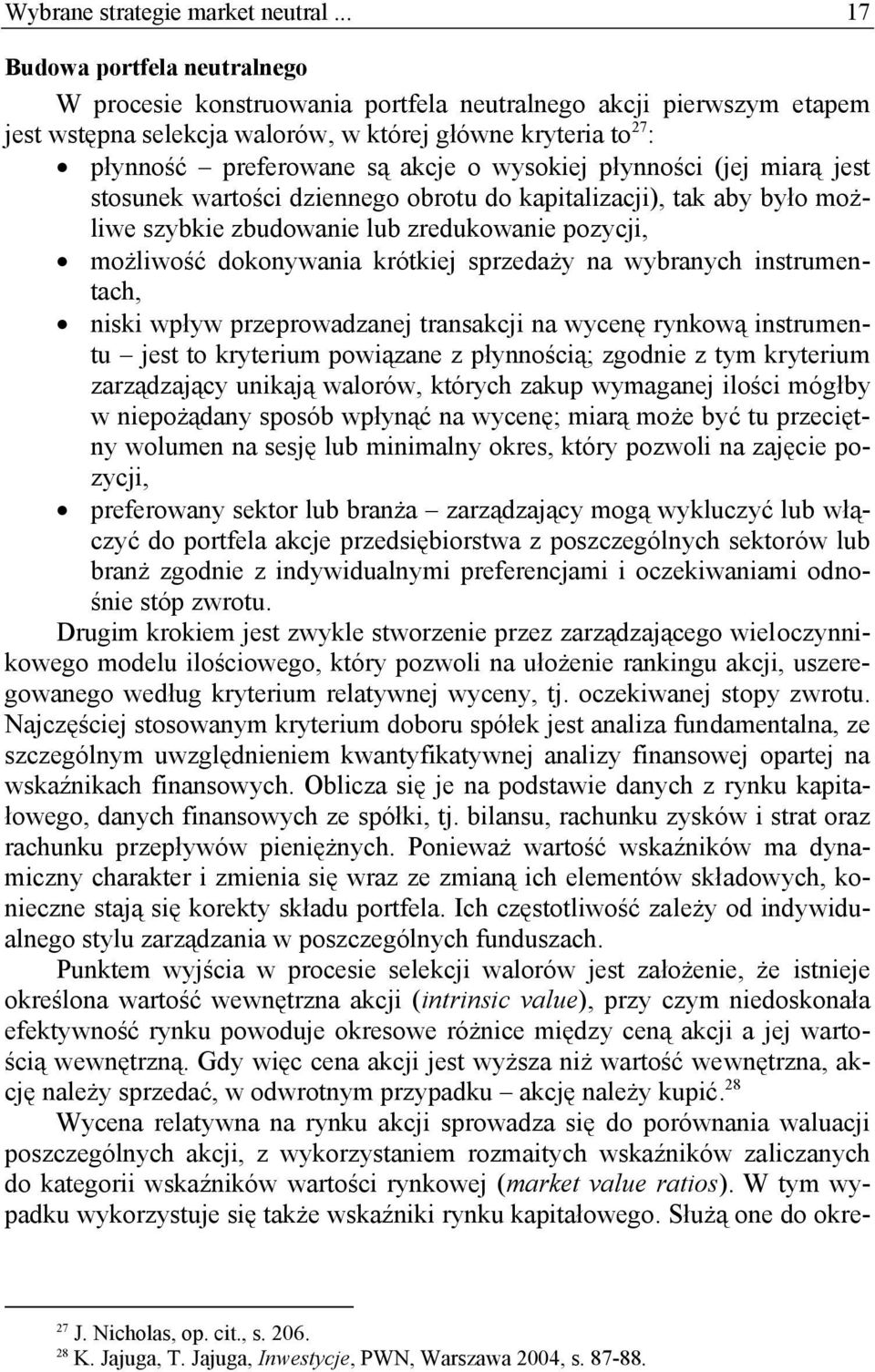 wysokiej płynności (jej miarą jest stosunek wartości dziennego obrotu do kapitalizacji), tak aby było możliwe szybkie zbudowanie lub zredukowanie pozycji, możliwość dokonywania krótkiej sprzedaży na