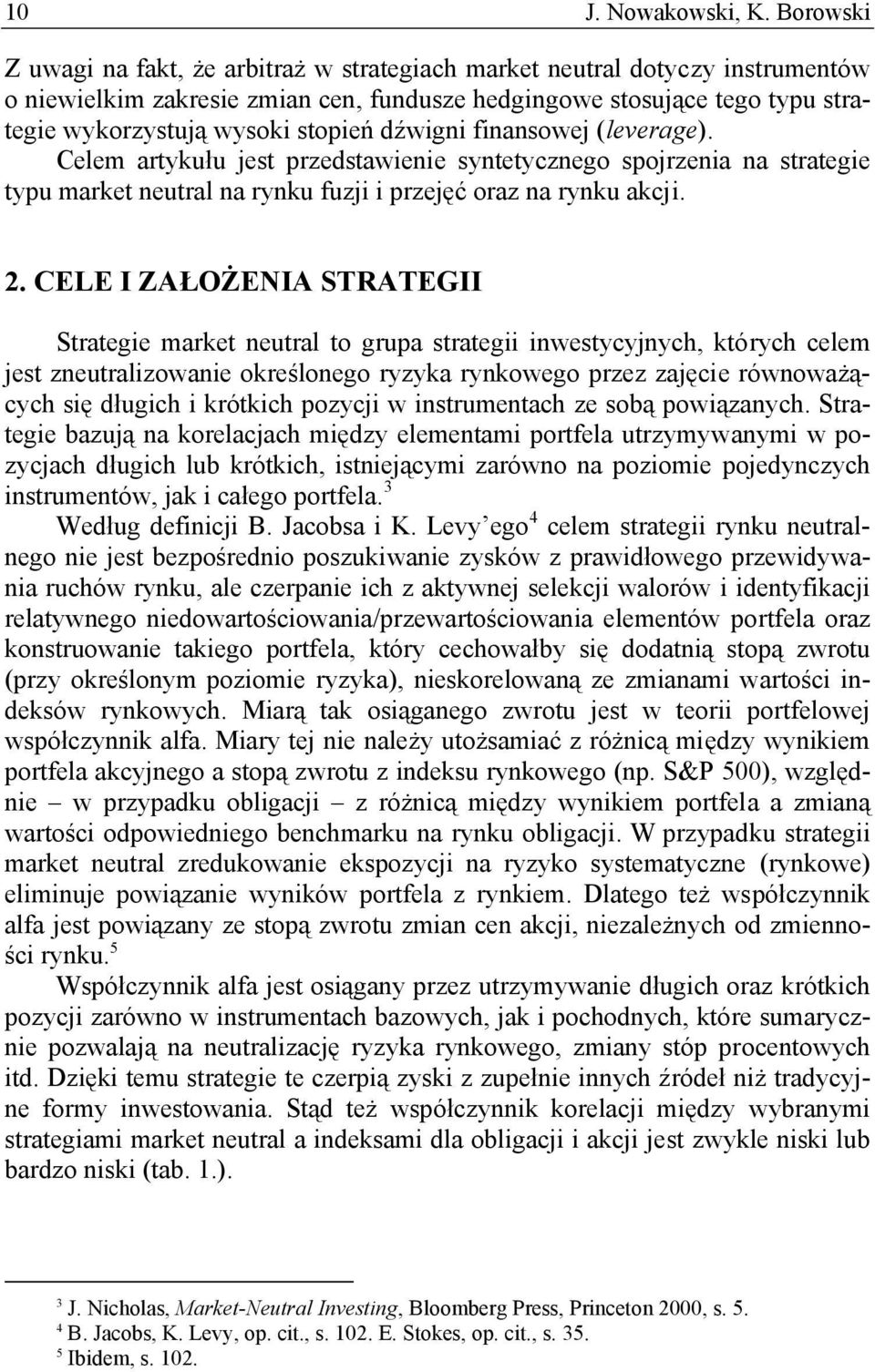 dźwigni finansowej (leverage). Celem artykułu jest przedstawienie syntetycznego spojrzenia na strategie typu market neutral na rynku fuzji i przejęć oraz na rynku akcji. 2.