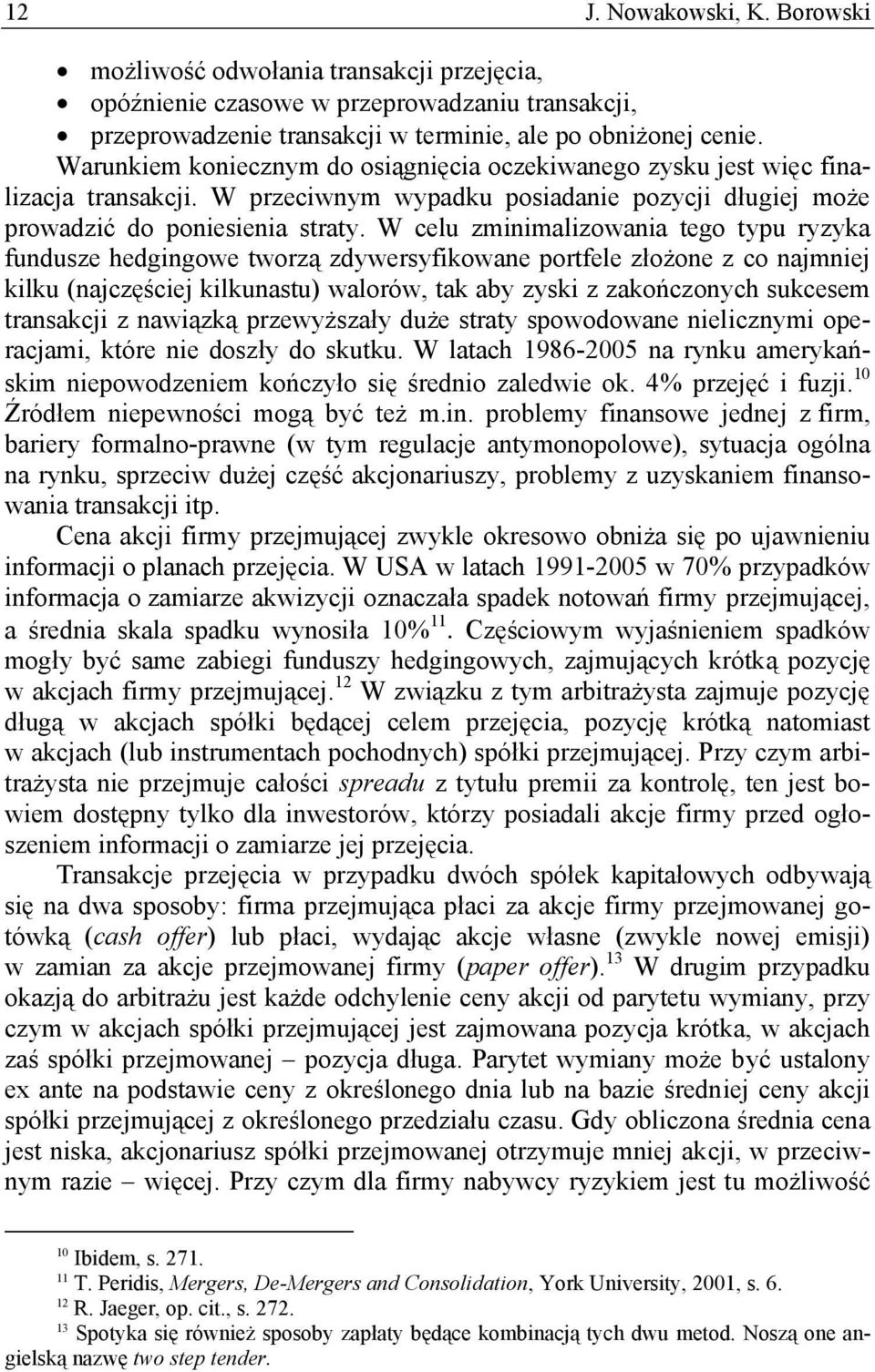 W celu zminimalizowania tego typu ryzyka fundusze hedgingowe tworzą zdywersyfikowane portfele złożone z co najmniej kilku (najczęściej kilkunastu) walorów, tak aby zyski z zakończonych sukcesem