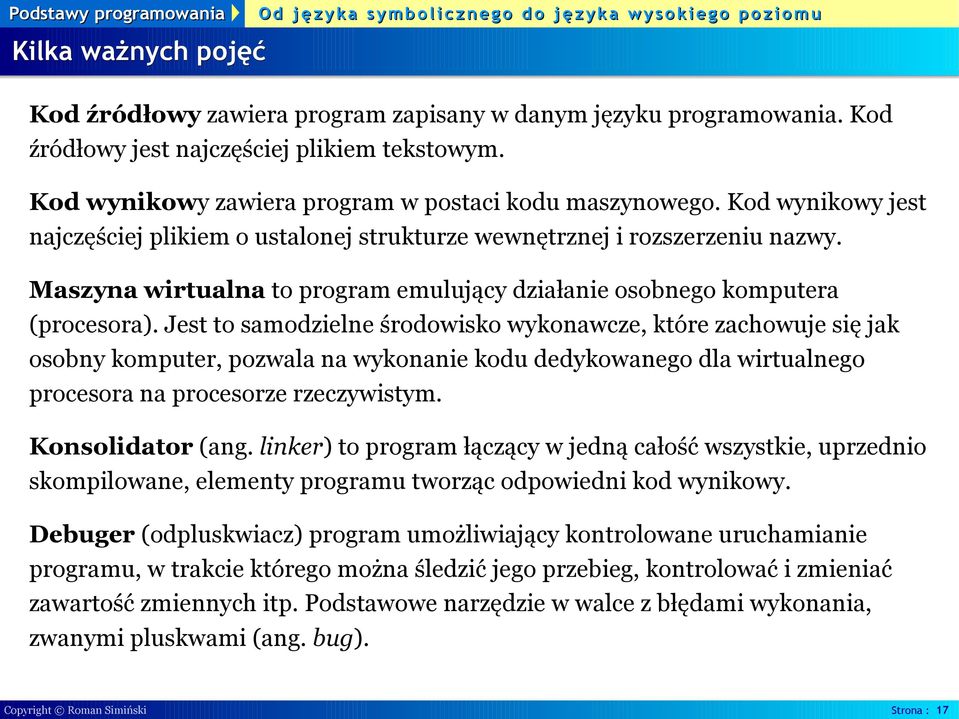 Jest to samodzielne środowisko wykonawcze, które zachowuje się jak osobny komputer, pozwala na wykonanie kodu dedykowanego dla wirtualnego procesora na procesorze rzeczywistym. Konsolidator (ang.