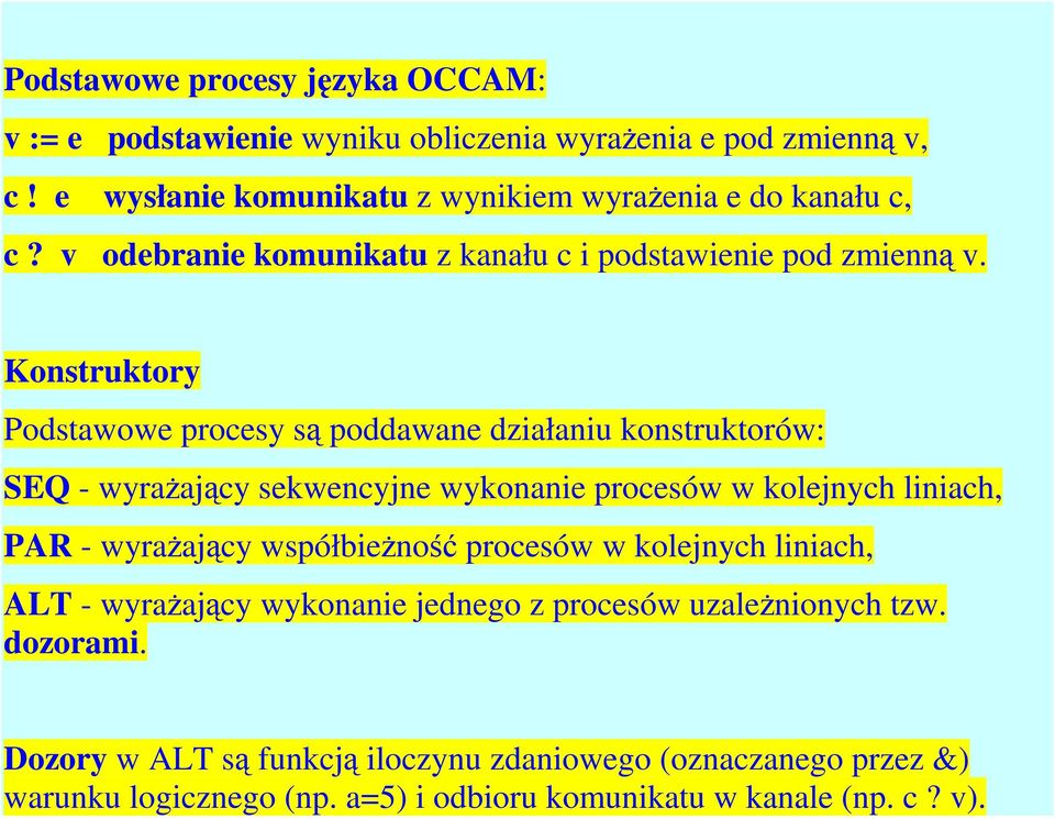 Konstruktory Podstawowe procesy są poddawane działaniu konstruktorów: SEQ - wyrażający sekwencyjne wykonanie procesów w kolejnych liniach, PAR - wyrażający