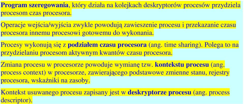 Procesy wykonują się z podziałem czasu procesora (ang. time sharing). Polega to na przydzielaniu procesom aktywnym kwantów czasu procesora.