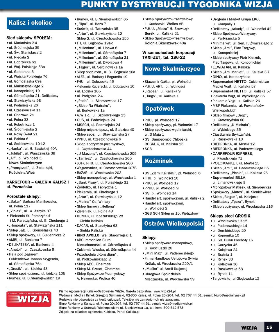 Robotnicza 1 ul. Śródmiejska 2 ul. Nowy Świat 21 ul. Babina 6 ul. Serbinowska 10-12 Hanka, ul. H. Sawickiej 40A Jubilat, ul. Warszawska 39 Alf, pl. Wolności 3, Nowe Skalmierzyce Promyczek, ul.