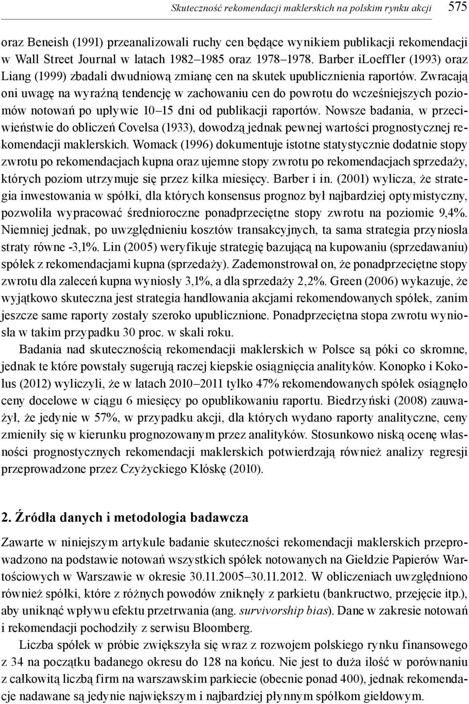 Zwracają oni uwagę na wyraźną tendencję w zachowaniu cen do powrotu do wcześniejszych poziomów notowań po upływie 10 15 dni od publikacji raportów.