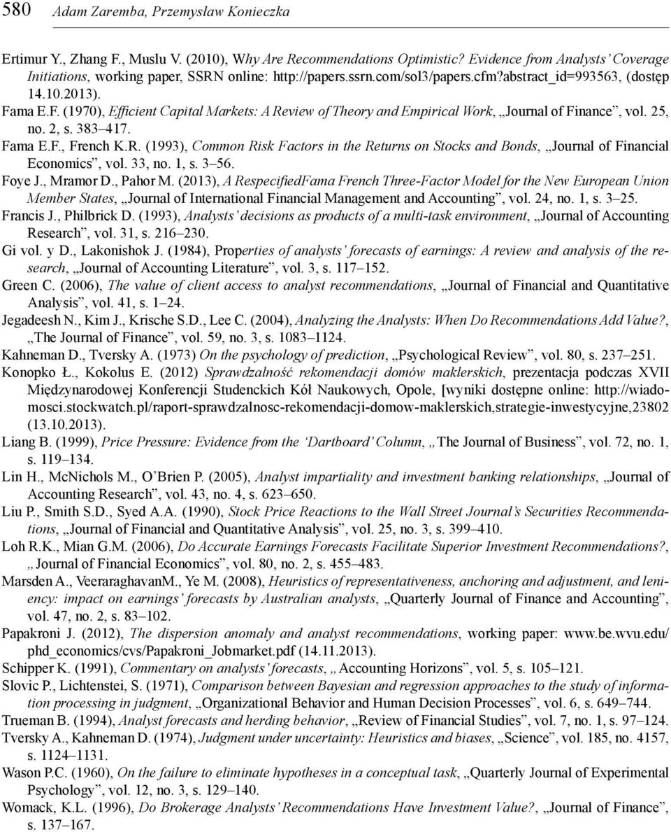 ma E.F. (1970), Effi cient Capital Markets: A Review of Theory and Empirical Work, Journal of Finance, vol. 25, no. 2, s. 383 417. Fama E.F., French K.R. (1993), Common Risk Factors in the Returns on Stocks and Bonds, Journal of Financial Economics, vol.