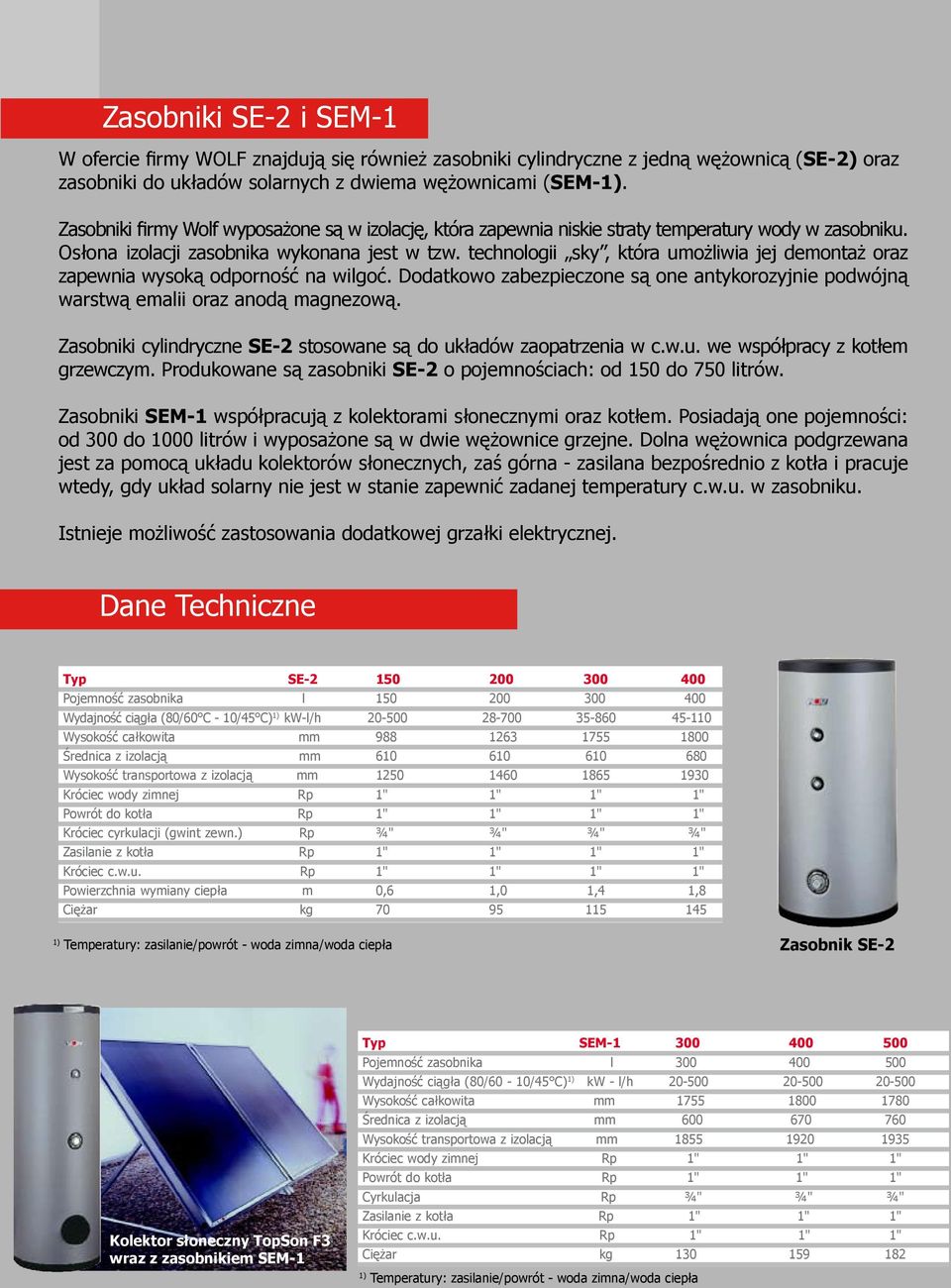 technologii sky, która umożliwia jej demontaż oraz zapewnia wysoką odporność na wilgoć. Dodatkowo zabezpieczone są one antykorozyjnie podwójną warstwą emalii oraz anodą magnezową.