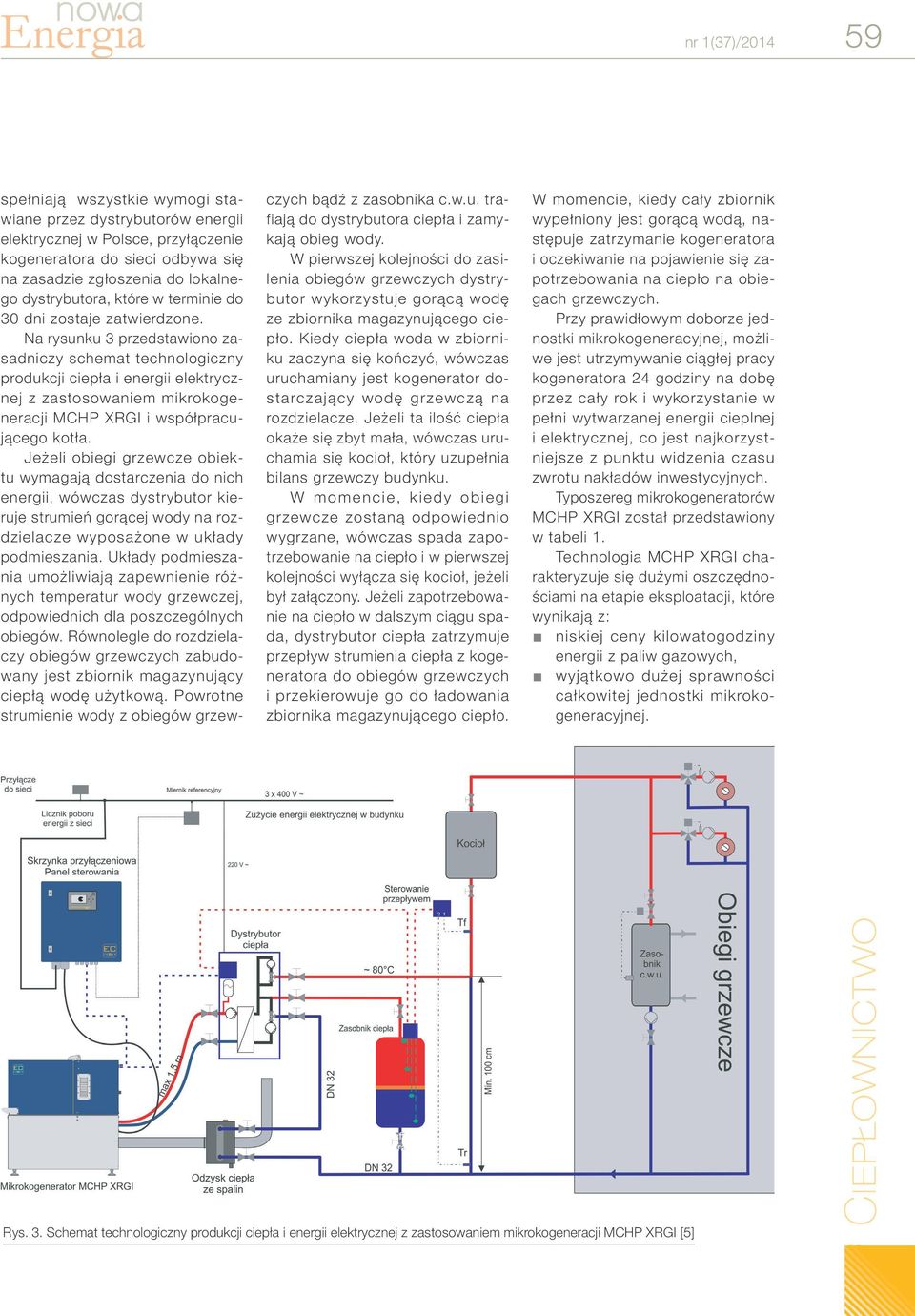 Na rysunku 3 przedstawiono zasadniczy schemat technologiczny produkcji ciepła i energii elektrycznej z zastosowaniem mikrokogeneracji MCHP XRGI i współpracującego kotła.