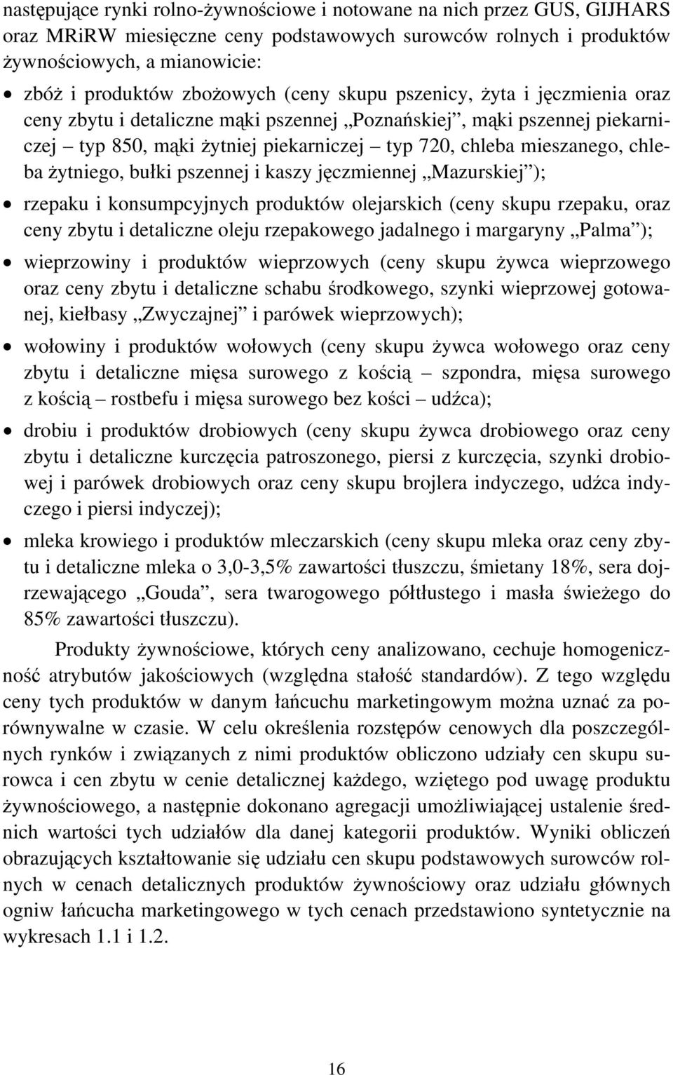 żytniego, bułki pszennej i kaszy jęczmiennej Mazurskiej ); rzepaku i konsumpcyjnych produktów olejarskich (ceny skupu rzepaku, oraz ceny zbytu i detaliczne oleju rzepakowego jadalnego i margaryny