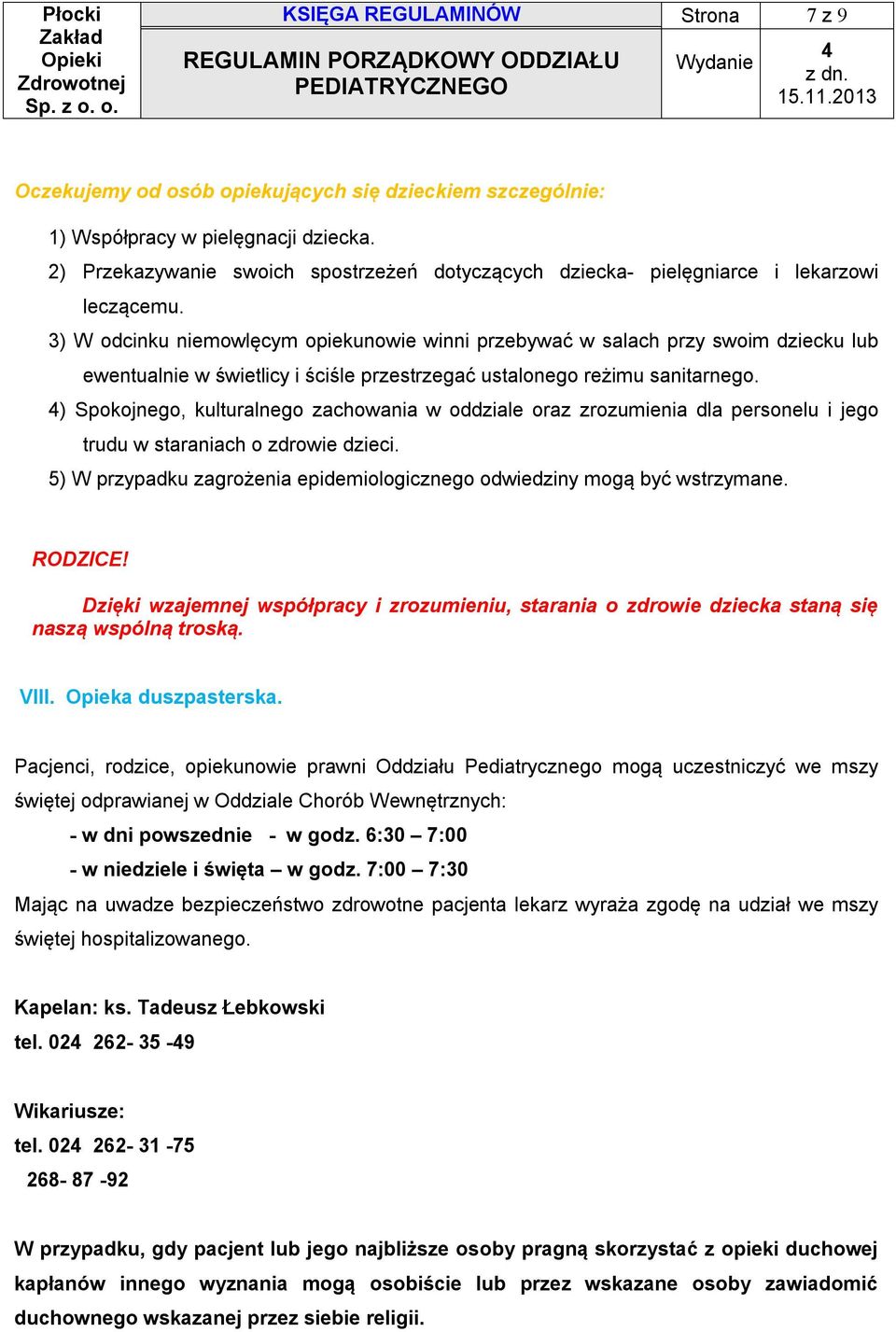 3) W odcinku niemowlęcym opiekunowie winni przebywać w salach przy swoim dziecku lub ewentualnie w świetlicy i ściśle przestrzegać ustalonego reżimu sanitarnego.