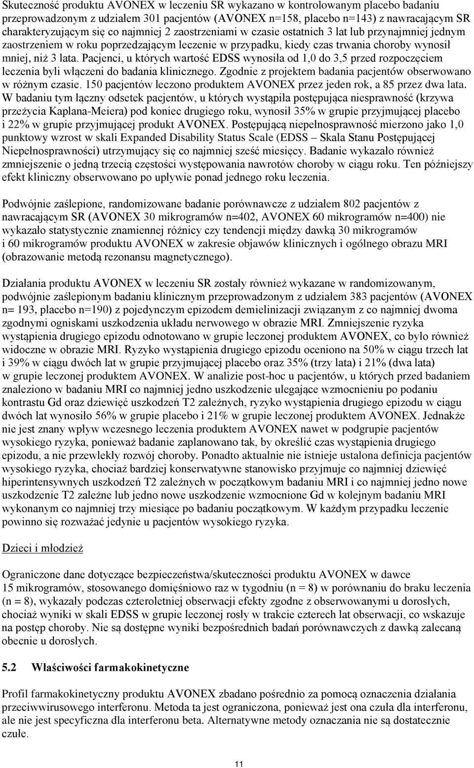 Pacjenci, u których wartość EDSS wynosiła od 1,0 do 3,5 przed rozpoczęciem leczenia byli włączeni do badania klinicznego. Zgodnie z projektem badania pacjentów obserwowano w różnym czasie.