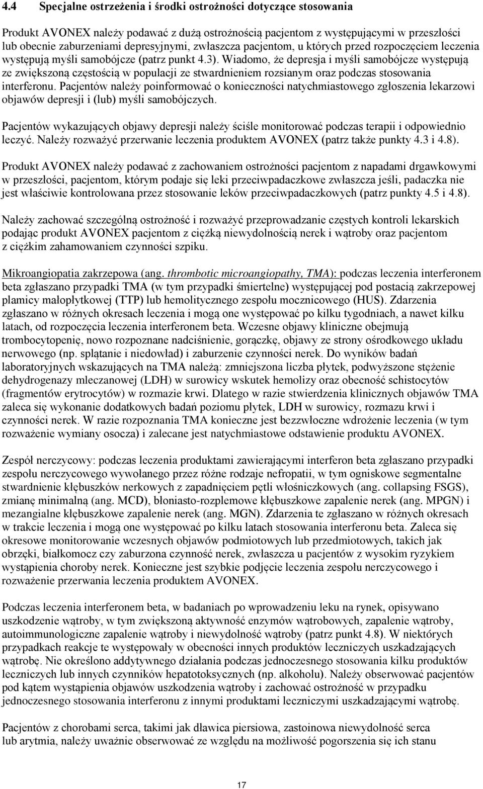 Wiadomo, że depresja i myśli samobójcze występują ze zwiększoną częstością w populacji ze stwardnieniem rozsianym oraz podczas stosowania interferonu.