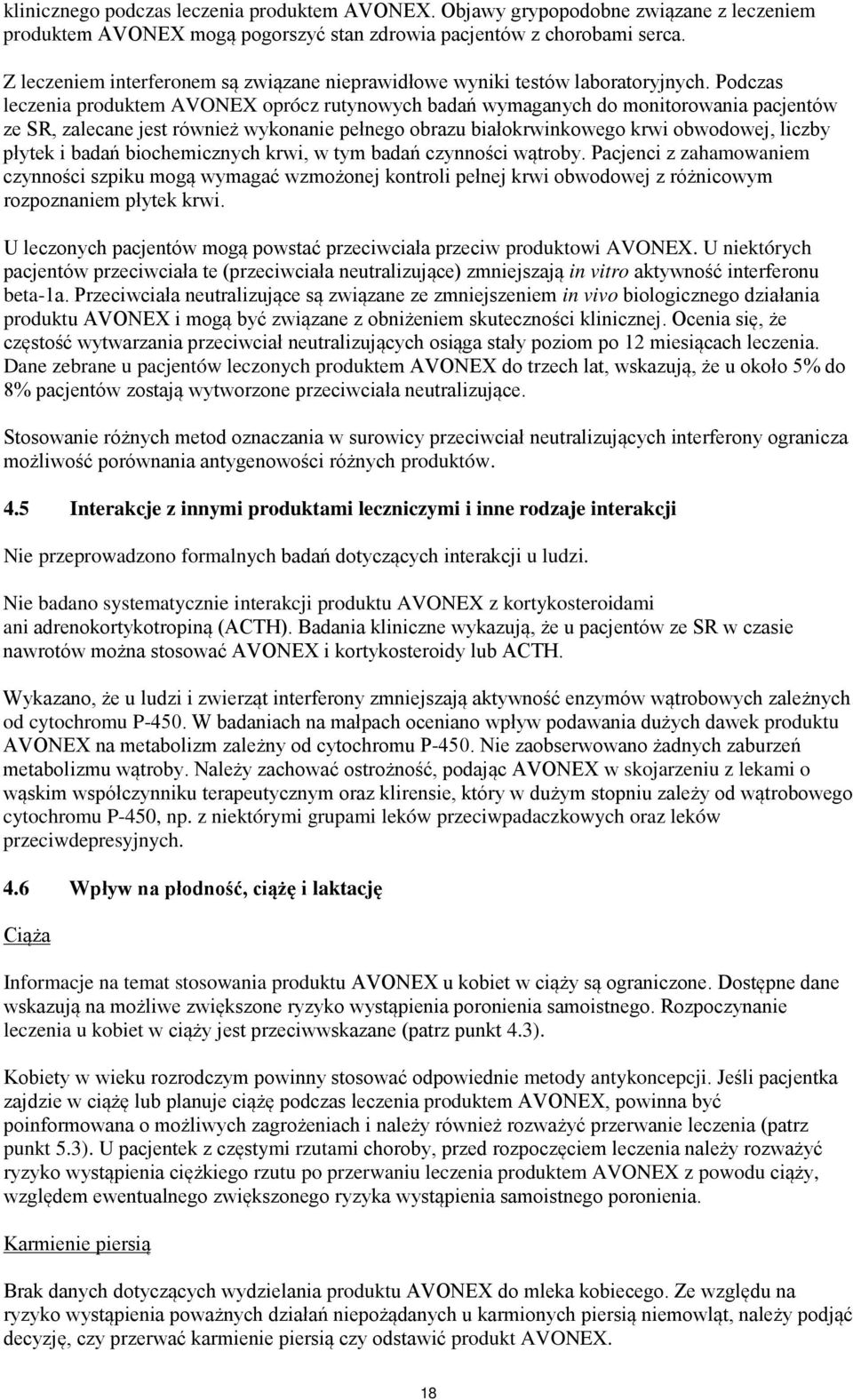 Podczas leczenia produktem AVONEX oprócz rutynowych badań wymaganych do monitorowania pacjentów ze SR, zalecane jest również wykonanie pełnego obrazu białokrwinkowego krwi obwodowej, liczby płytek i