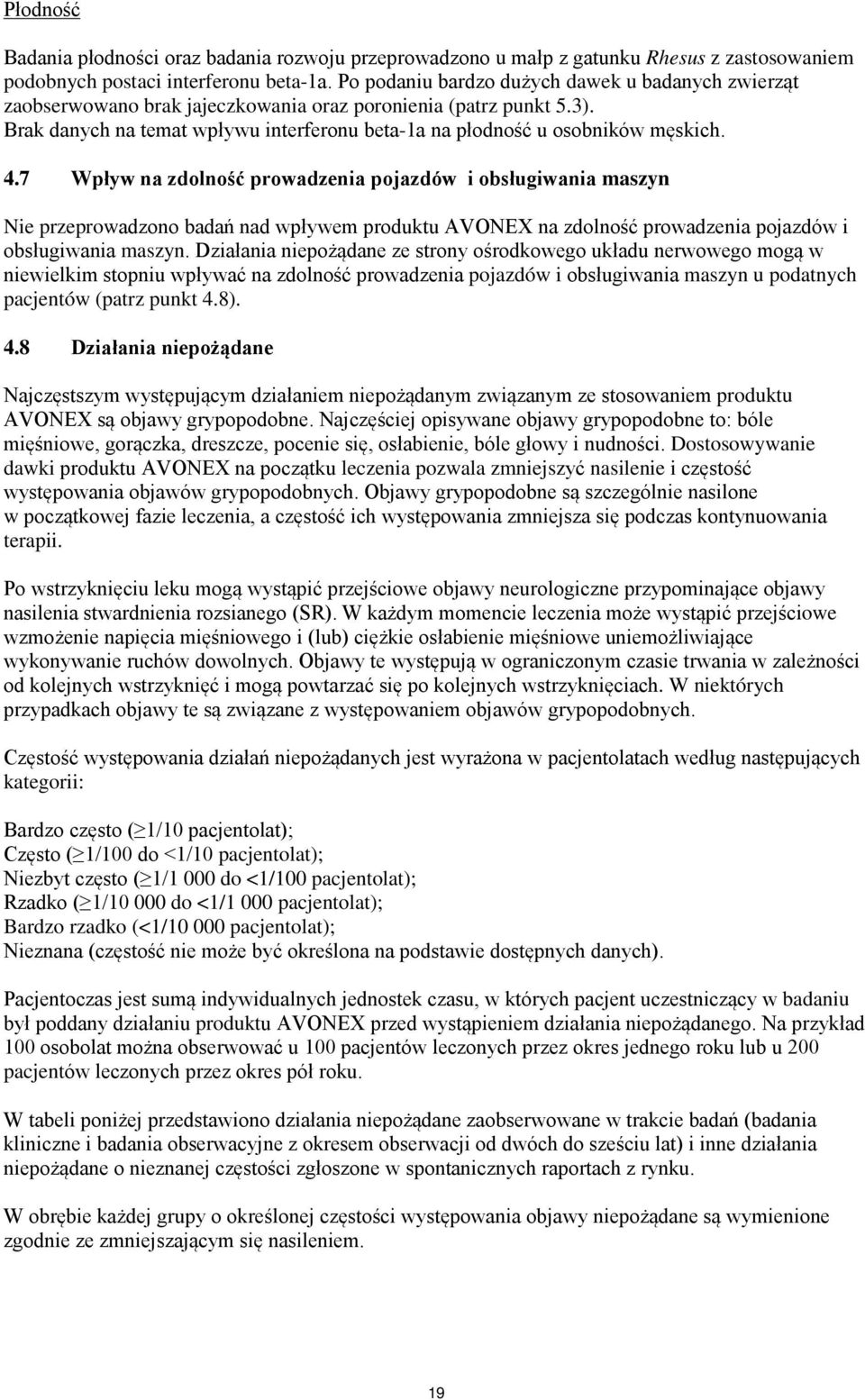 4.7 Wpływ na zdolność prowadzenia pojazdów i obsługiwania maszyn Nie przeprowadzono badań nad wpływem produktu AVONEX na zdolność prowadzenia pojazdów i obsługiwania maszyn.