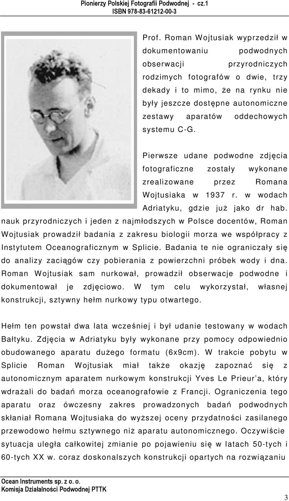 nauk przyrodniczych i jeden z najmłodszych w Polsce docentów, Roman Wojtusiak prowadził badania z zakresu biologii morza we współpracy z Instytutem Oceanograficznym w Splicie.
