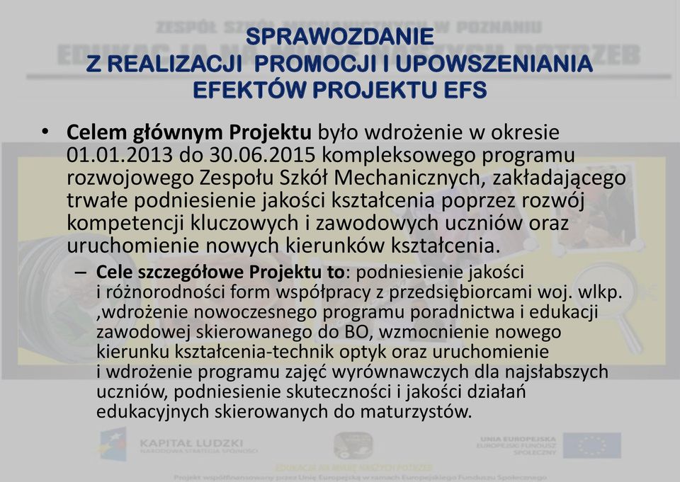 uczniów oraz uruchomienie nowych kierunków kształcenia. Cele szczegółowe Projektu to: podniesienie jakości i różnorodności form współpracy z przedsiębiorcami woj. wlkp.