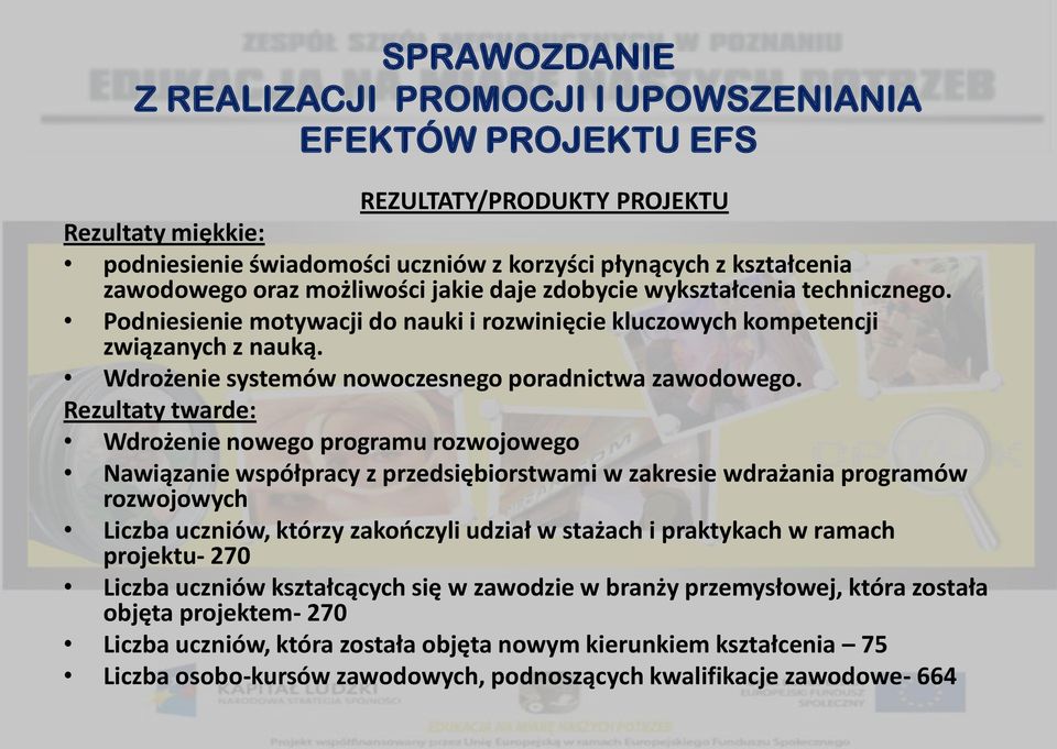 Rezultaty twarde: Wdrożenie nowego programu rozwojowego Nawiązanie współpracy z przedsiębiorstwami w zakresie wdrażania programów rozwojowych Liczba uczniów, którzy zakończyli udział w stażach i