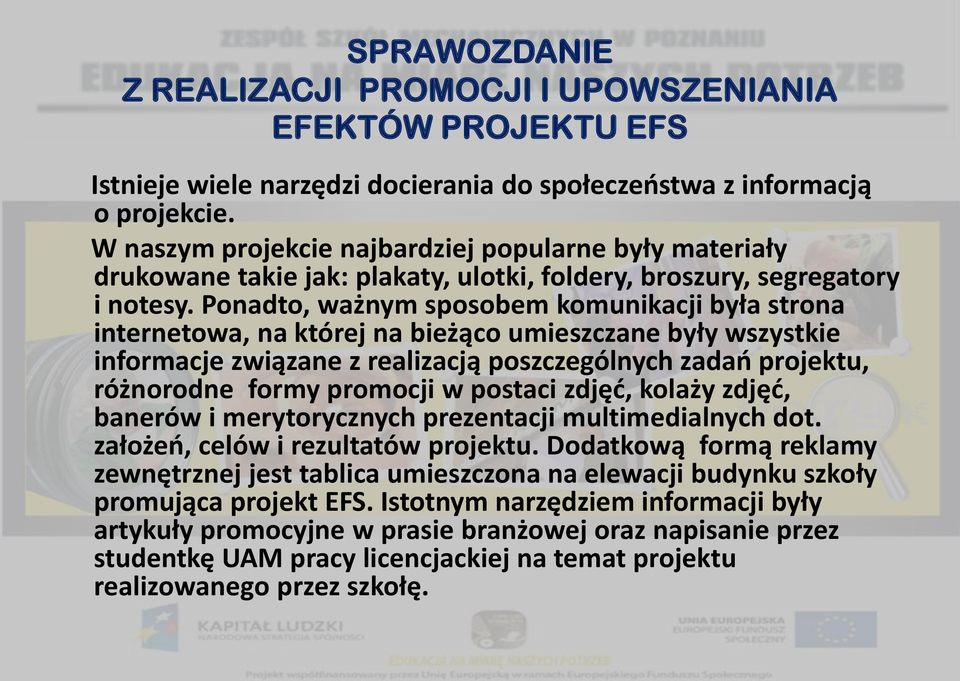 Ponadto, ważnym sposobem komunikacji była strona internetowa, na której na bieżąco umieszczane były wszystkie informacje związane z realizacją poszczególnych zadań projektu, różnorodne formy promocji