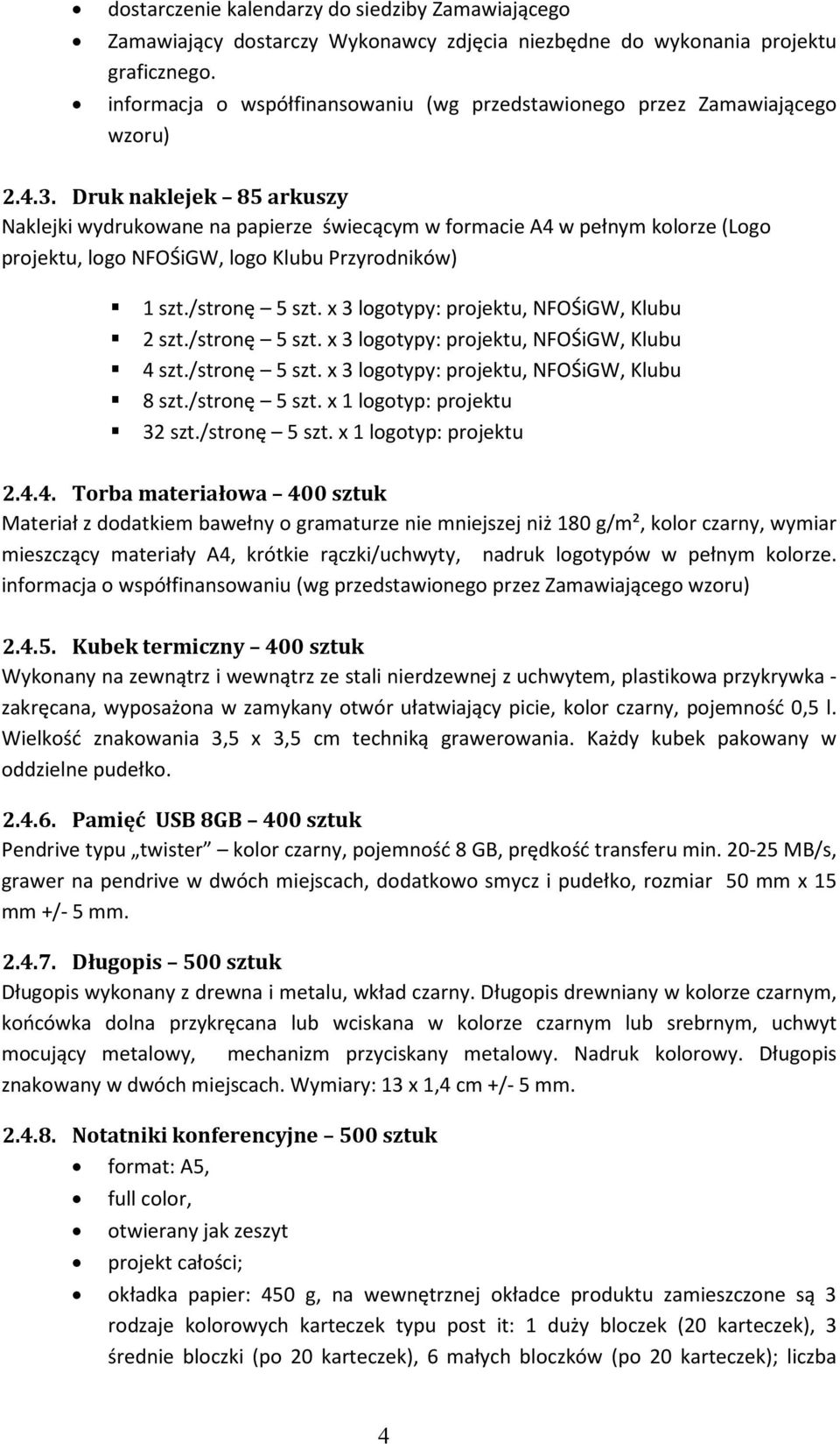 Druk naklejek 85 arkuszy Naklejki wydrukowane na papierze świecącym w formacie A4 w pełnym kolorze (Logo projektu, logo NFOŚiGW, logo Klubu Przyrodników) 1 szt./stronę 5 szt.