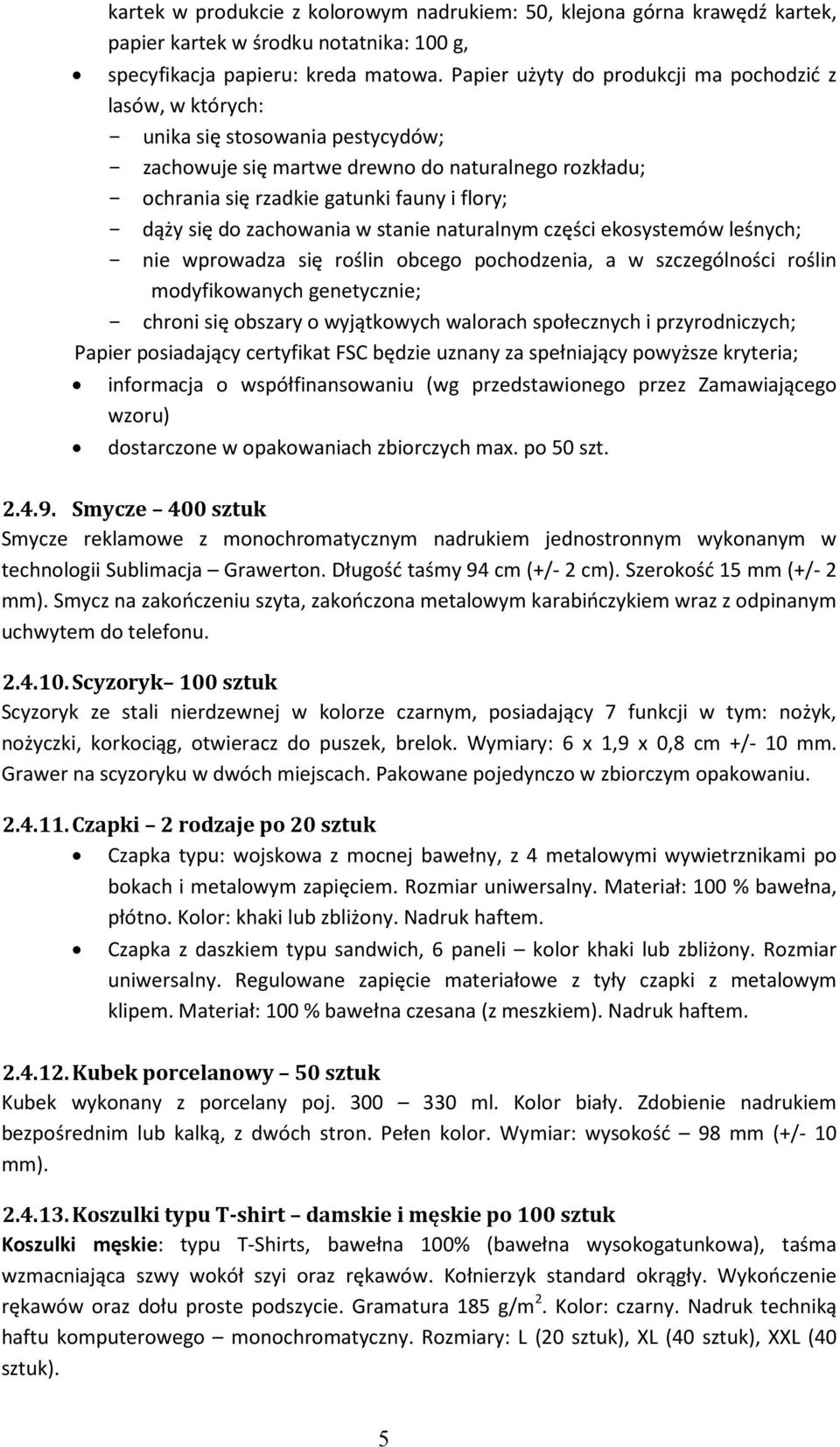 dąży się do zachowania w stanie naturalnym części ekosystemów leśnych; - nie wprowadza się roślin obcego pochodzenia, a w szczególności roślin modyfikowanych genetycznie; - chroni się obszary o