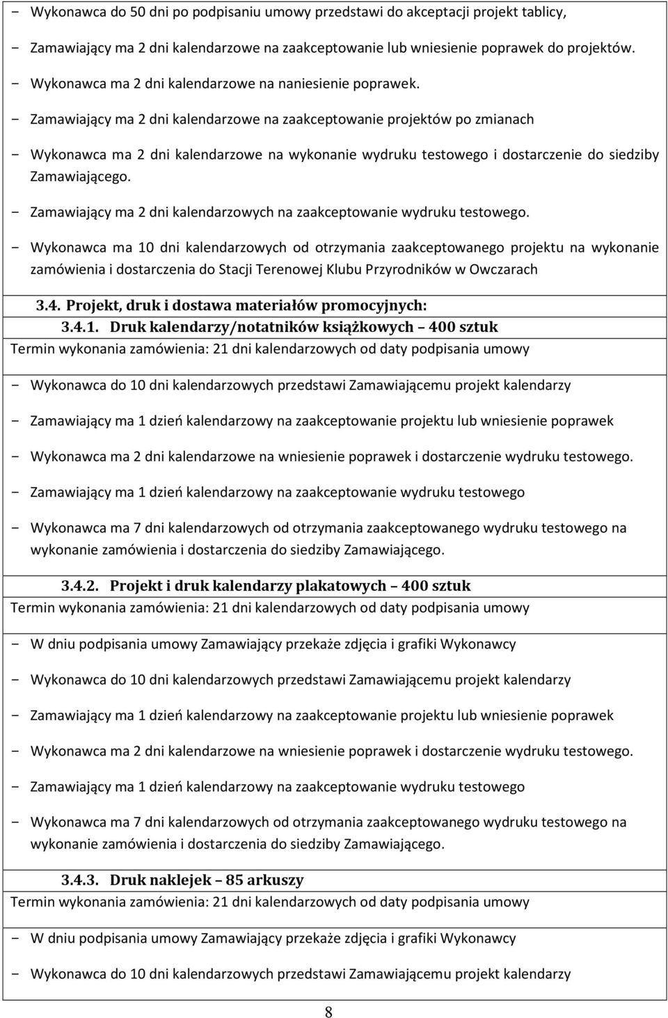 - Zamawiający ma 2 dni kalendarzowe na zaakceptowanie projektów po zmianach - Wykonawca ma 2 dni kalendarzowe na wykonanie wydruku testowego i dostarczenie do siedziby Zamawiającego.