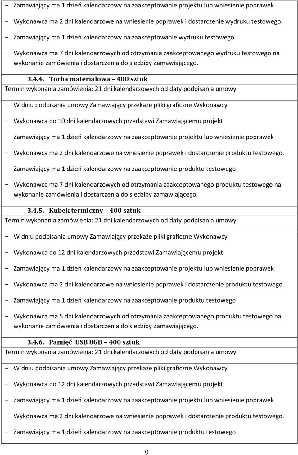 4. Torba materiałowa 400 sztuk - Wykonawca do 10 dni kalendarzowych przedstawi Zamawiającemu projekt - Wykonawca ma 7 dni kalendarzowych od otrzymania zaakceptowanego produktu testowego na wykonanie