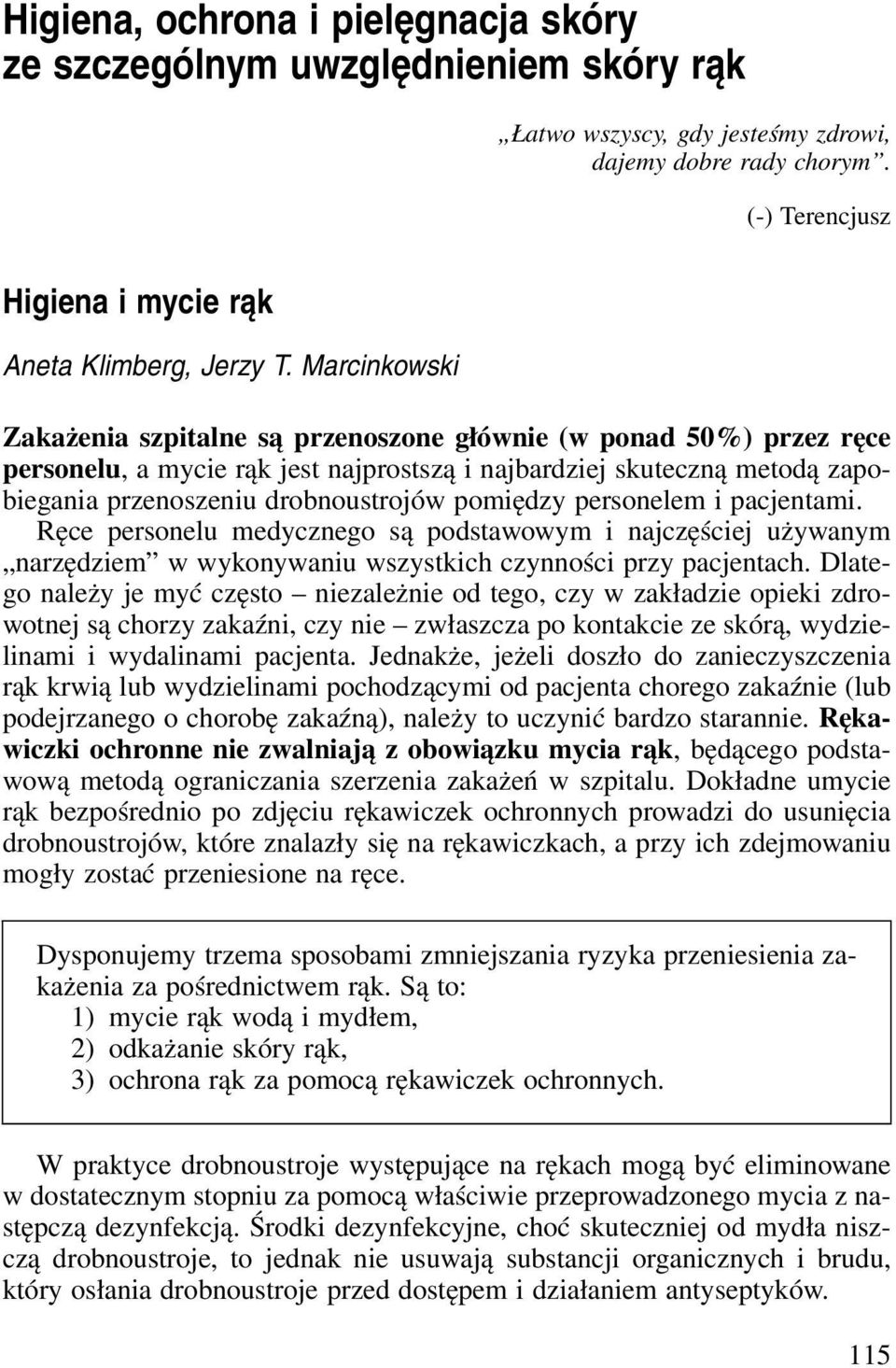 personelem i pacjentami. Ręce personelu medycnego są podstawowym i najcęściej używanym narędiem w wykonywaniu wsystkich cynności pry pacjentach.