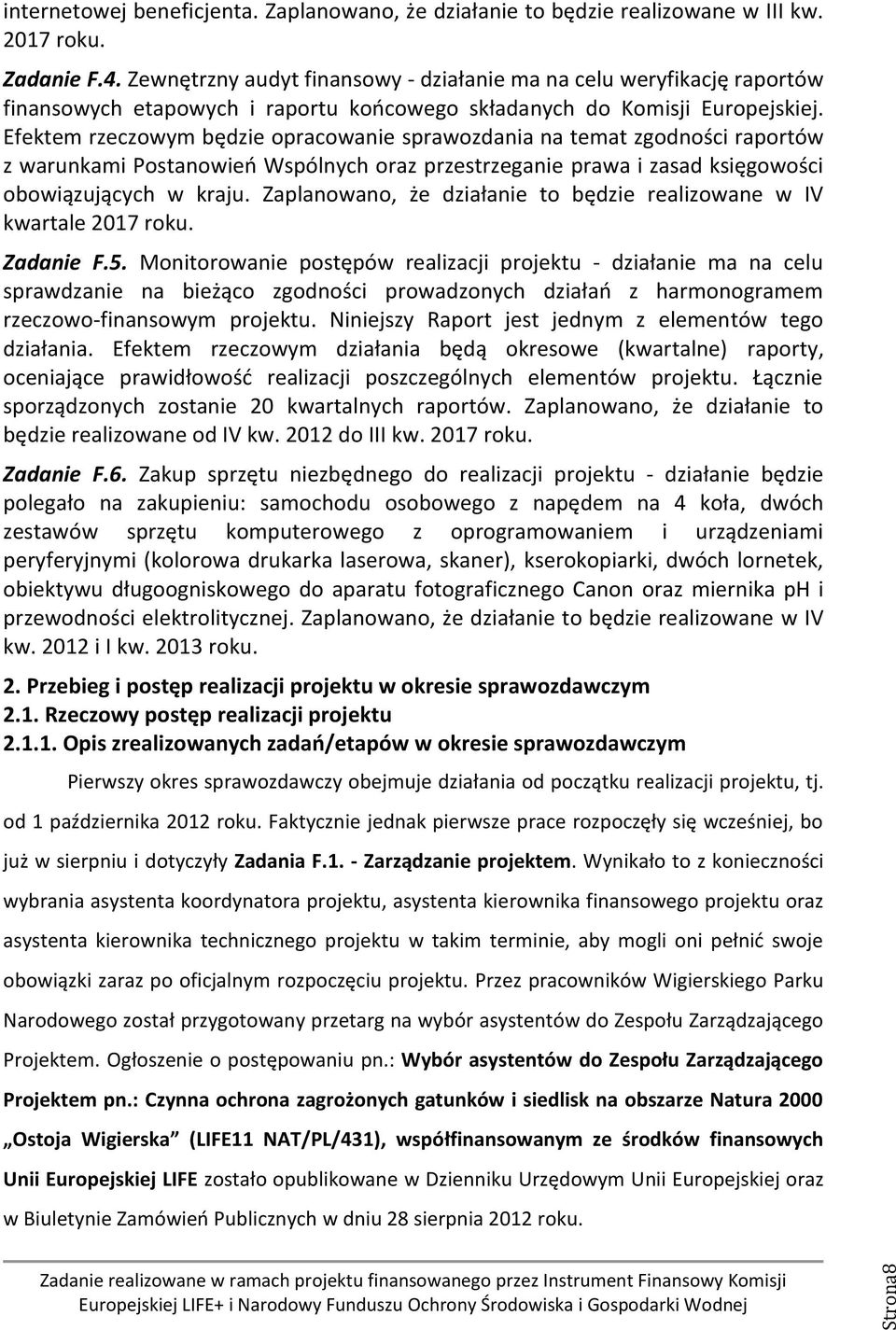 Efektem rzeczowym będzie opracowanie sprawozdania na temat zgodności raportów z warunkami Postanowień Wspólnych oraz przestrzeganie prawa i zasad księgowości obowiązujących w kraju.