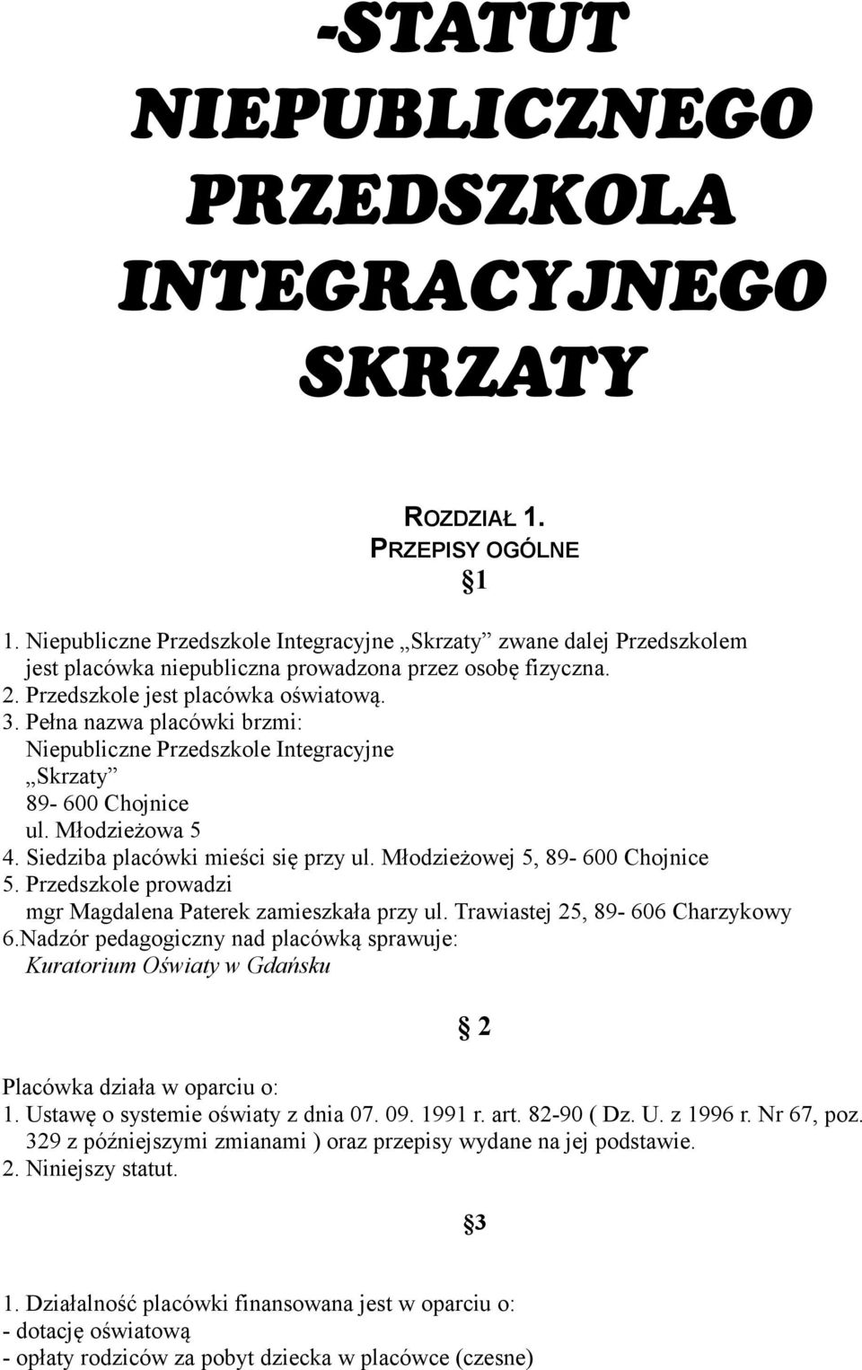 Pełna nazwa placówki brzmi: Niepubliczne Przedszkole Integracyjne Skrzaty 89-600 Chojnice ul. Młodzieżowa 5 4. Siedziba placówki mieści się przy ul. Młodzieżowej 5, 89-600 Chojnice 5.