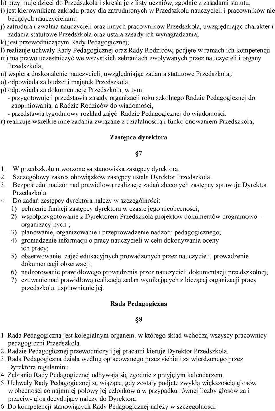 jest przewodniczącym Rady Pedagogicznej; l) realizuje uchwały Rady Pedagogicznej oraz Rady Rodziców, podjęte w ramach ich kompetencji m) ma prawo uczestniczyć we wszystkich zebraniach zwoływanych