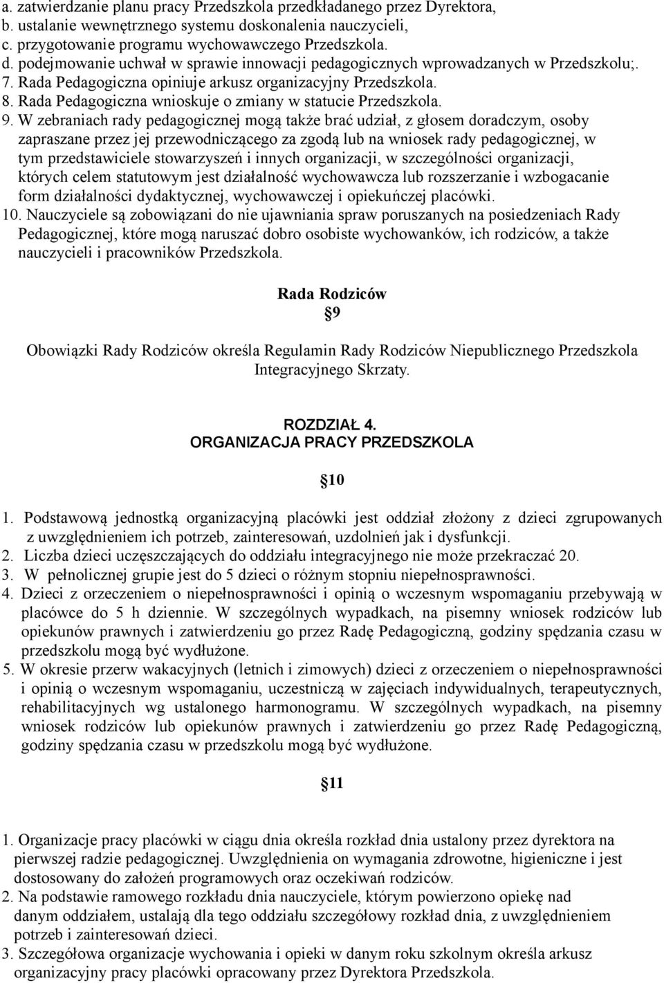 W zebraniach rady pedagogicznej mogą także brać udział, z głosem doradczym, osoby zapraszane przez jej przewodniczącego za zgodą lub na wniosek rady pedagogicznej, w tym przedstawiciele stowarzyszeń