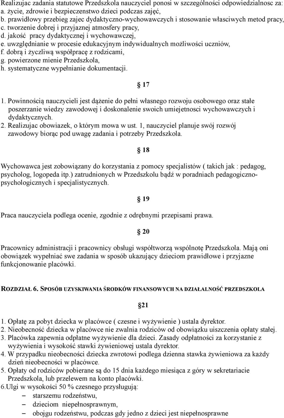 uwzględnianie w procesie edukacyjnym indywidualnych możliwości uczniów, f. dobrą i życzliwą współpracę z rodzicami, g. powierzone mienie Przedszkola, h. systematyczne wypełnianie dokumentacji. 1.