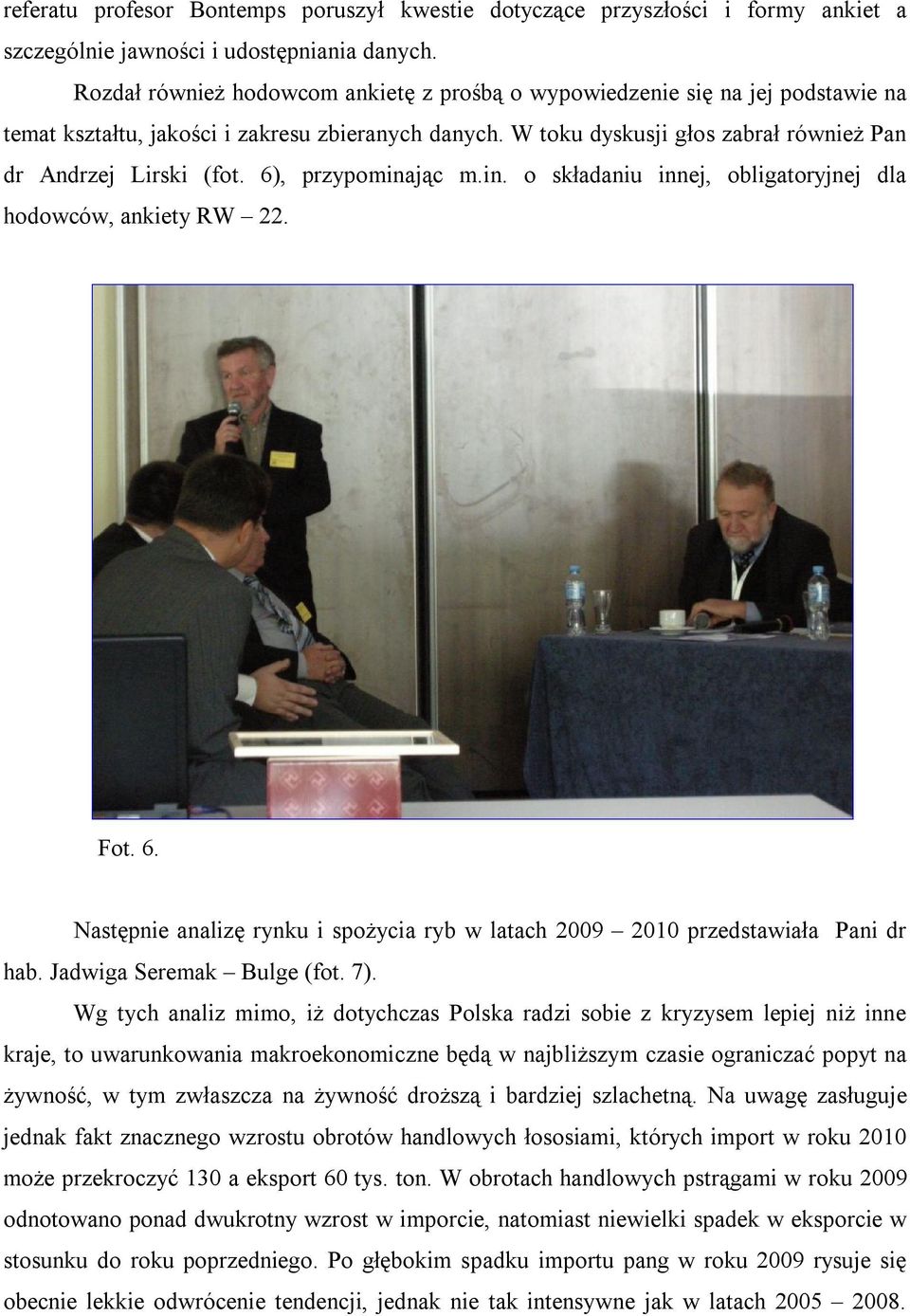 6), przypominając m.in. o składaniu innej, obligatoryjnej dla hodowców, ankiety RW 22. Fot. 6. Następnie analizę rynku i spożycia ryb w latach 2009 2010 przedstawiała Pani dr hab.