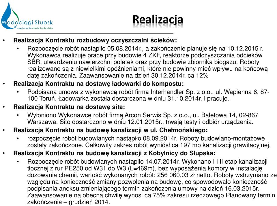 Roboty realizowane są z niewielkimi opóźnieniami, które nie powinny mieć wpływu na końcową datę zakończenia. Zaawansowanie na dzień 30.12.2014r.