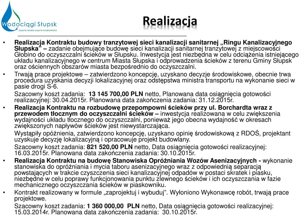 Inwestycja jest niezbędna w celu odciążenia istniejącego układu kanalizacyjnego w centrum Miasta Słupska i odprowadzenia ścieków z terenu Gminy Słupsk oraz ościennych obszarów miasta bezpośrednio do