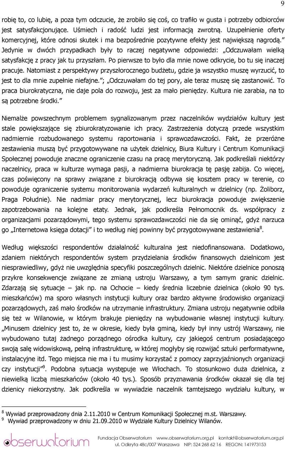 Jedynie w dwóch przypadkach były to raczej negatywne odpowiedzi: Odczuwałam wielką satysfakcję z pracy jak tu przyszłam. Po pierwsze to było dla mnie nowe odkrycie, bo tu się inaczej pracuje.