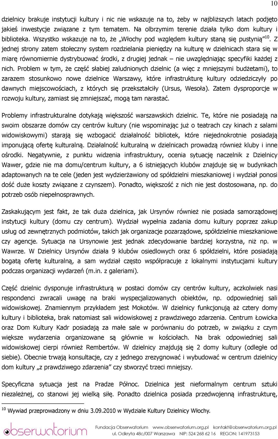 Z jednej strony zatem stołeczny system rozdzielania pieniędzy na kulturę w dzielnicach stara się w miarę równomiernie dystrybuować środki, z drugiej jednak nie uwzględniając specyfiki każdej z nich.