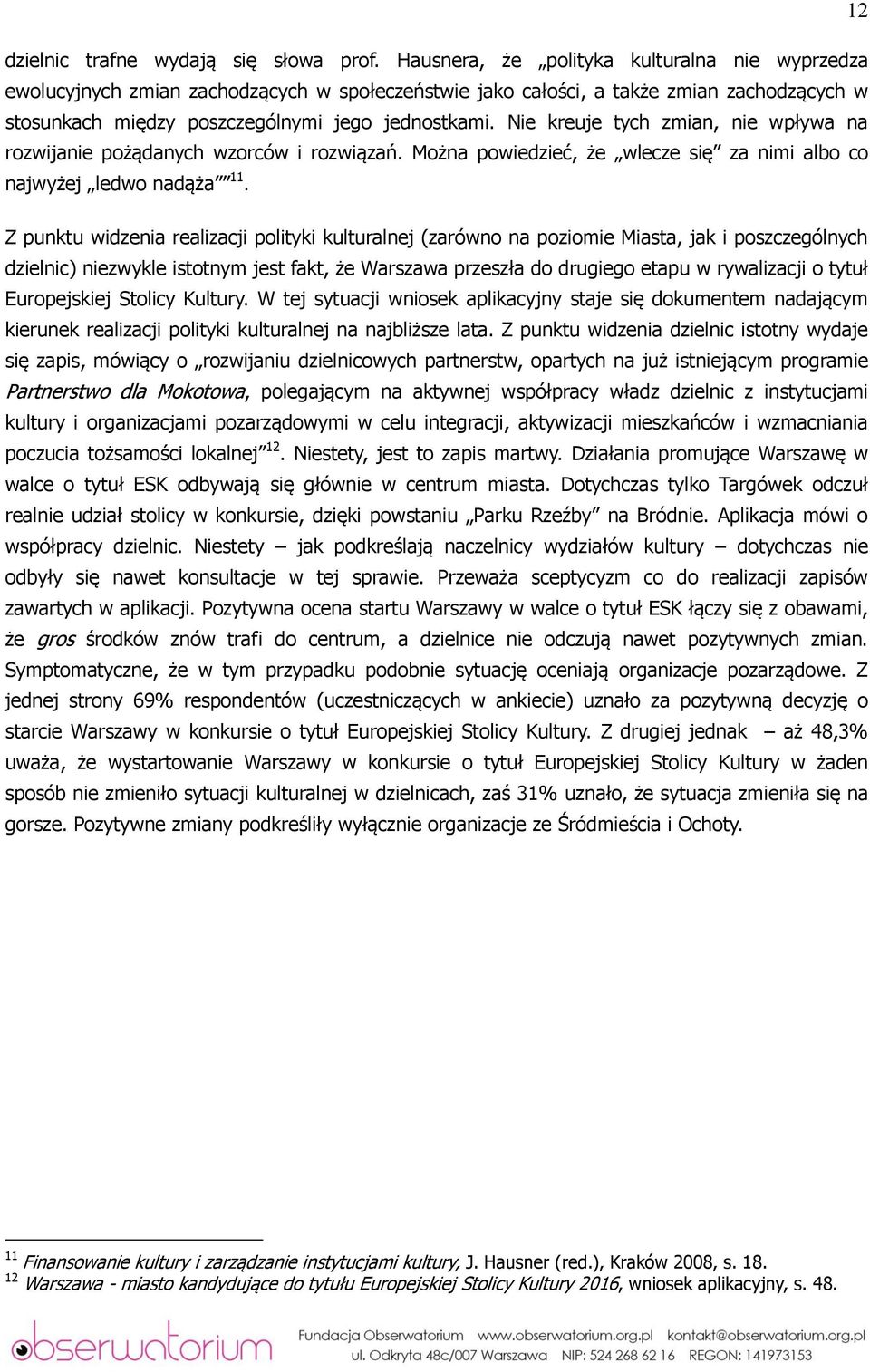 Nie kreuje tych zmian, nie wpływa na rozwijanie pożądanych wzorców i rozwiązań. Można powiedzieć, że wlecze się za nimi albo co najwyżej ledwo nadąża 11.