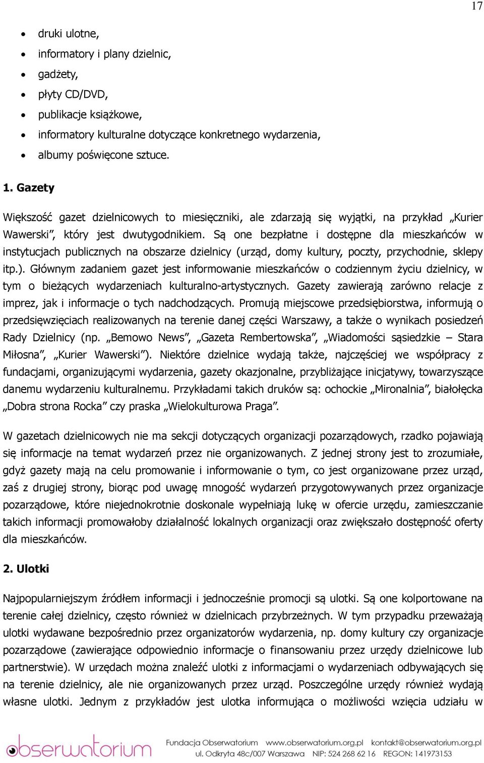 Są one bezpłatne i dostępne dla mieszkańców w instytucjach publicznych na obszarze dzielnicy (urząd, domy kultury, poczty, przychodnie, sklepy itp.).