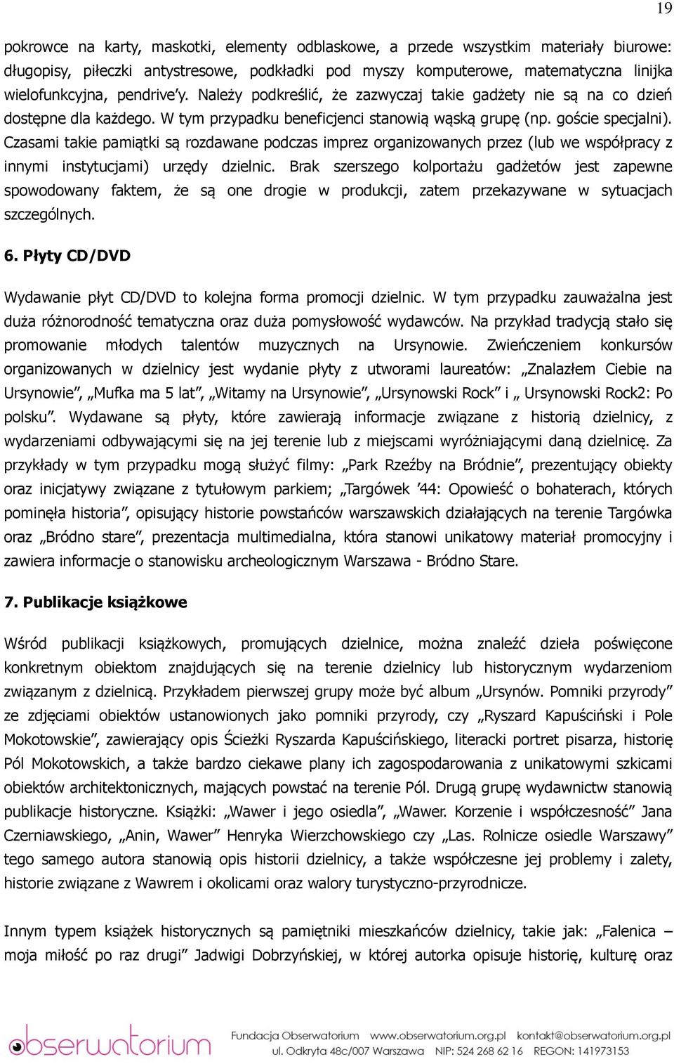 Czasami takie pamiątki są rozdawane podczas imprez organizowanych przez (lub we współpracy z innymi instytucjami) urzędy dzielnic.